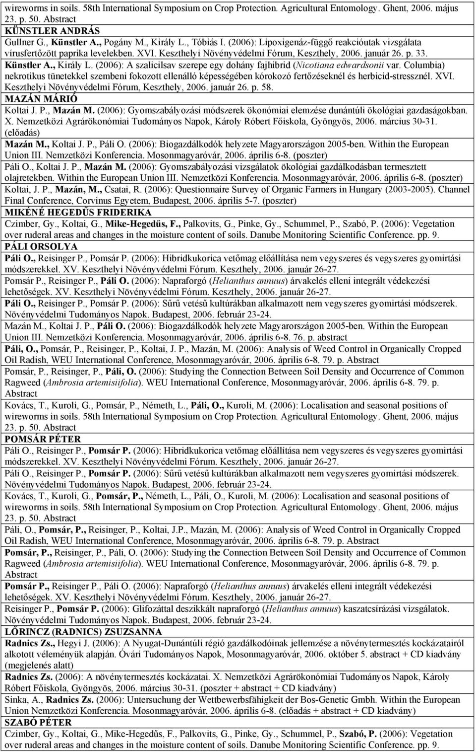 (2006): A szalicilsav szerepe egy dohány fajhibrid (Nicotiana edwardsonii var. Columbia) nekrotikus tünetekkel szembeni fokozott ellenálló képességében kórokozó fertőzéseknél és herbicid-stressznél.