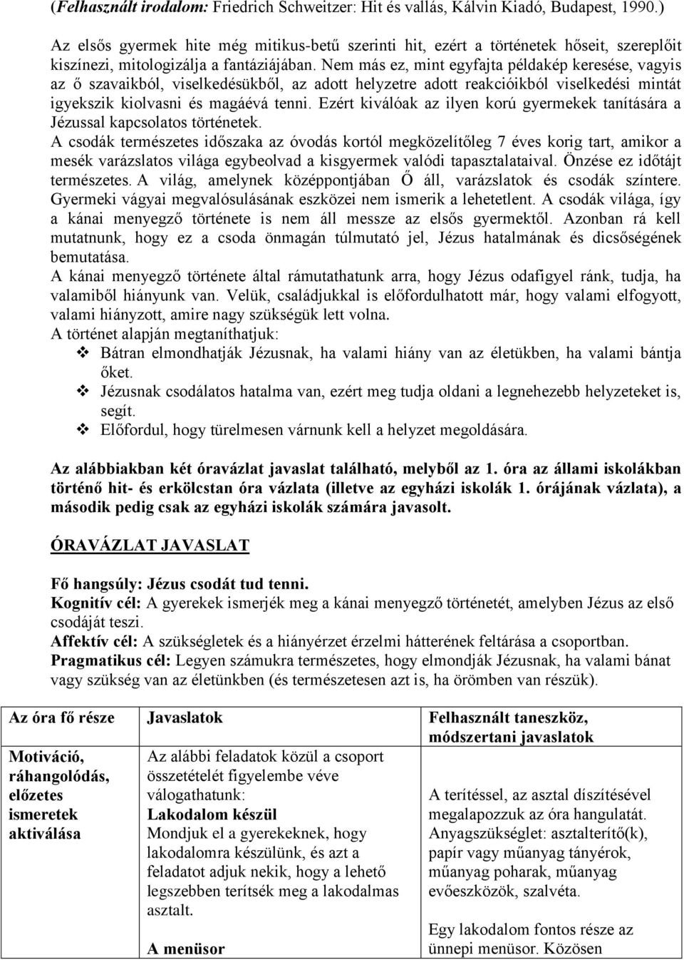 Nem más ez, mint egyfajta példakép keresése, vagyis az ő szavaikból, viselkedésükből, az adott helyzetre adott reakcióikból viselkedési mintát igyekszik kiolvasni és magáévá tenni.