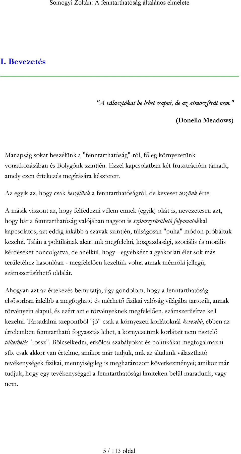 Ezzel kapcsolatban két frusztrációm támadt, amely ezen értekezés megírására késztetett. Az egyik az, hogy csak beszélünk a fenntarthatóságról, de keveset teszünk érte.