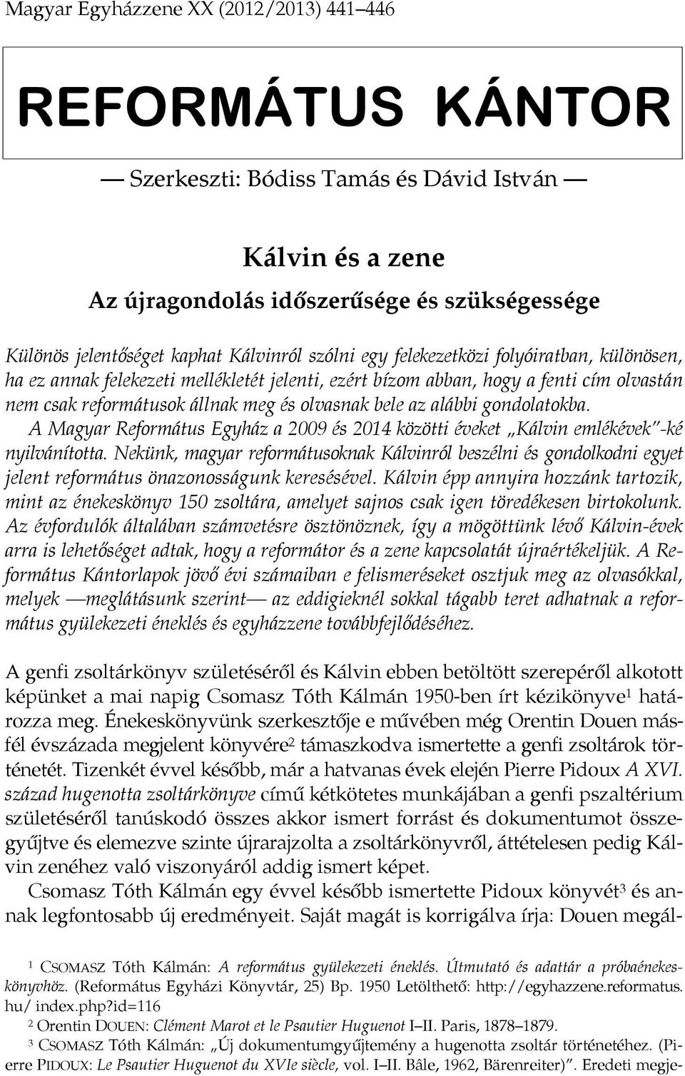 A Magyar Református Egyház a 2009 és 2014 közötti éveket Kálvin emlékévek -ké nyilvánította.