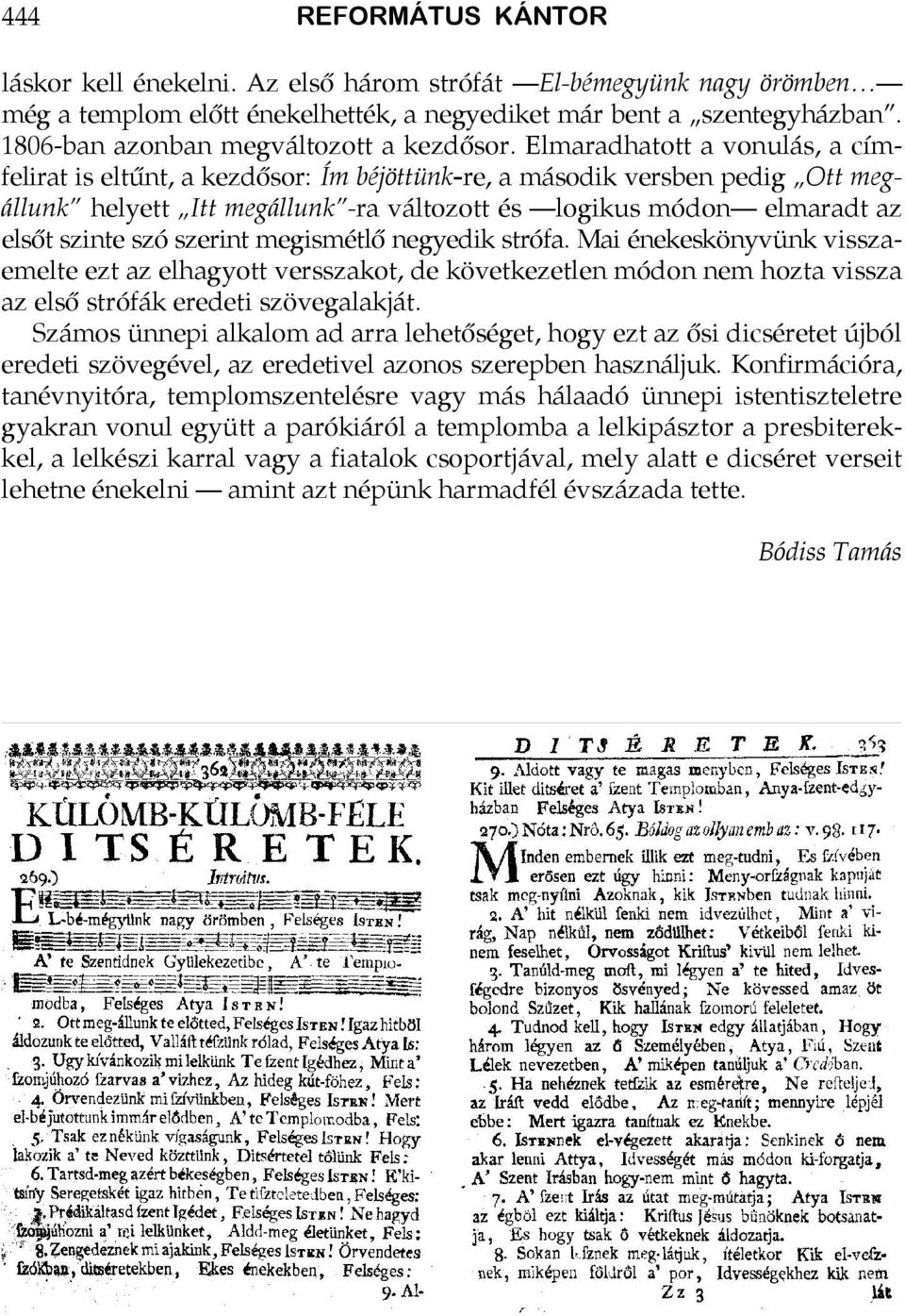 szerint megismétlő negyedik strófa. Mai énekeskönyvünk visszaemelte ezt az elhagyott versszakot, de következetlen módon nem hozta vissza az első strófák eredeti szövegalakját.