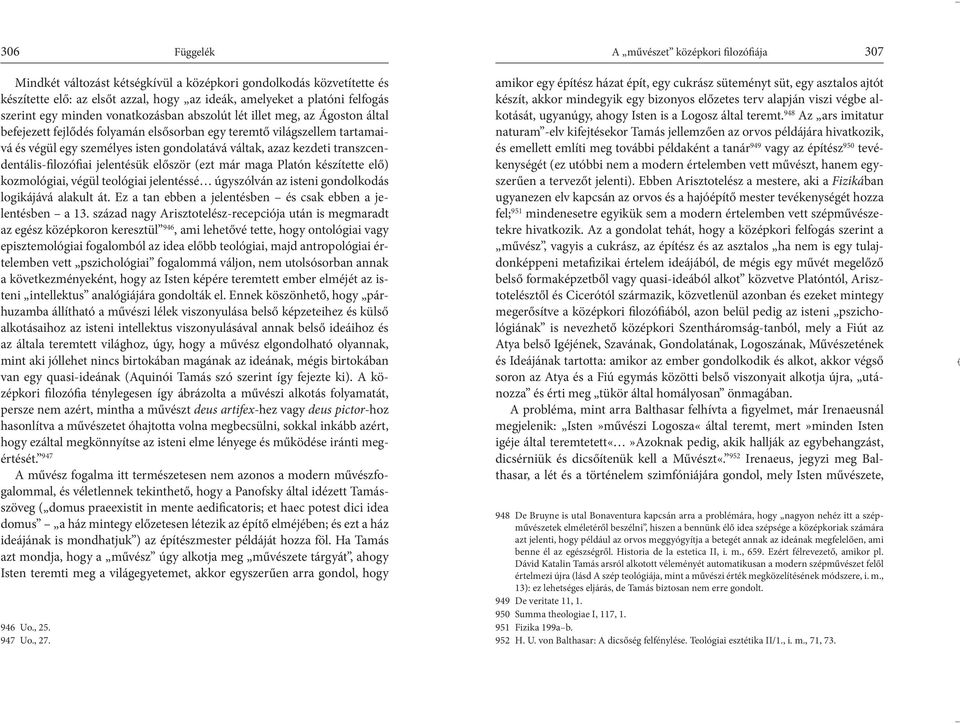 azaz kezdeti transzcendentális-filozófiai jelentésük először (ezt már maga Platón készítette elő) kozmológiai, végül teológiai jelentéssé úgyszólván az isteni gondolkodás logikájává alakult át.
