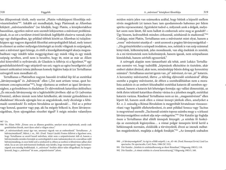 és az ezt a területet érintő kérdések legföljebb elszórva vannak jelen egy-egy dialógusában, így például többek között az Államban is) tulajdonképpen egy nagyon átgondolt filozófiai antropológiából