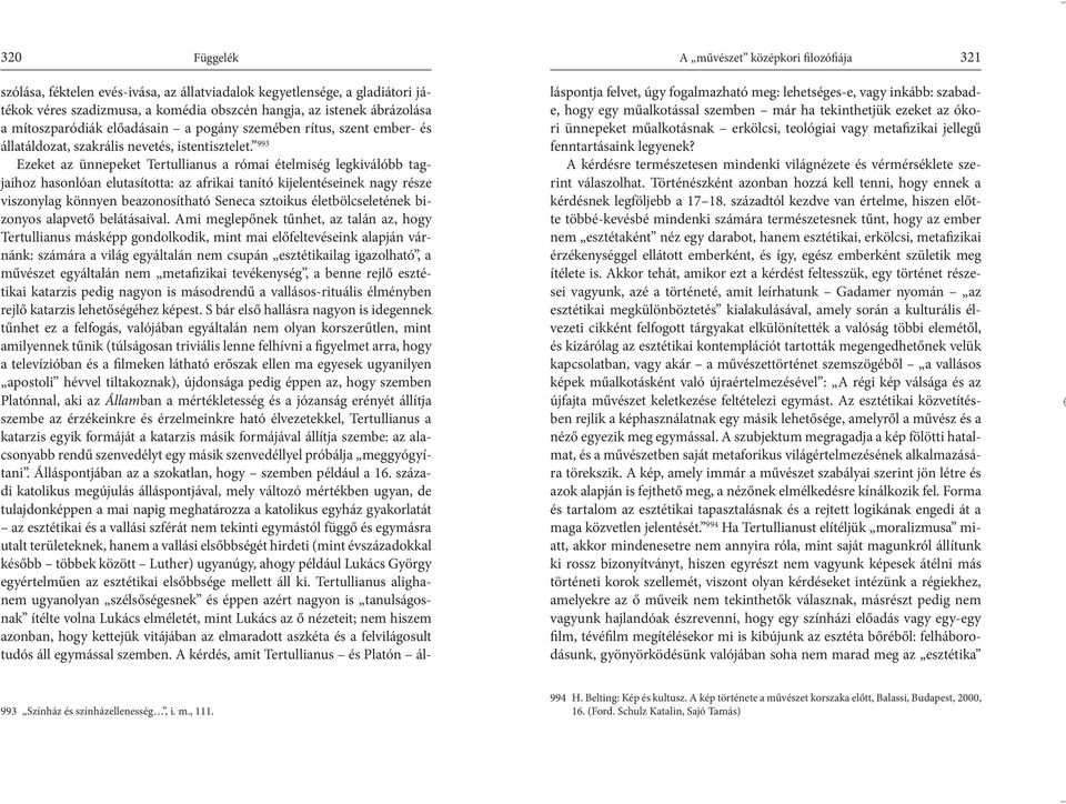 993 Ezeket az ünnepeket Tertullianus a római ételmiség legkiválóbb tagjaihoz hasonlóan elutasította: az afrikai tanító kijelentéseinek nagy része viszonylag könnyen beazonosítható Seneca sztoikus
