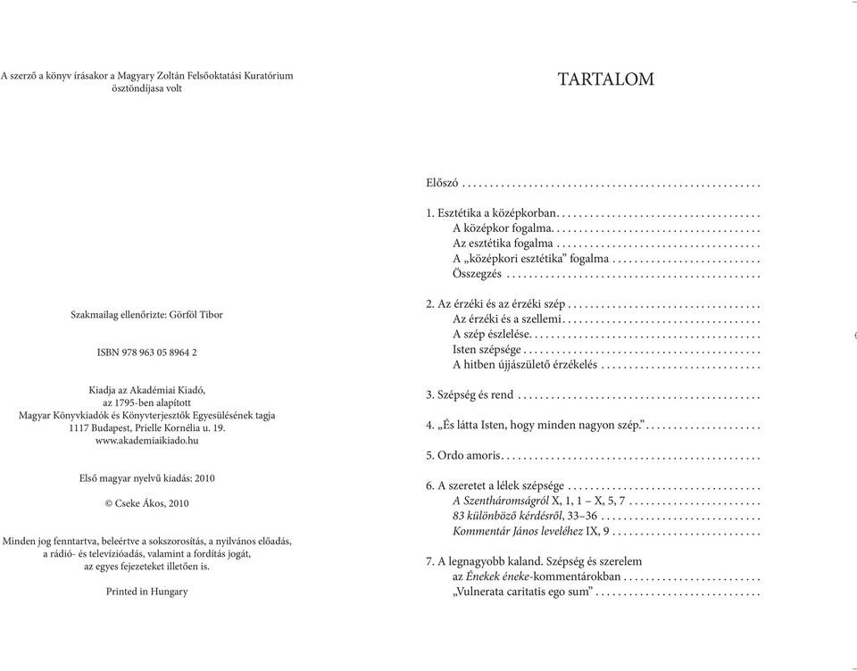 ............................................. Szakmailag ellenőrizte: Görföl Tibor ISBN 978 963 05 8964 2 Kiadja az Akadémiai Kiadó, az 1795-ben alapított Magyar Könyvkiadók és Könyvterjesztők