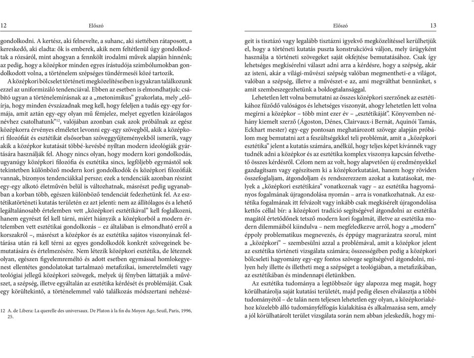 hinnénk; az pedig, hogy a középkor minden egyes írástudója szimbólumokban gondolkodott volna, a történelem szépséges tündérmeséi közé tartozik.