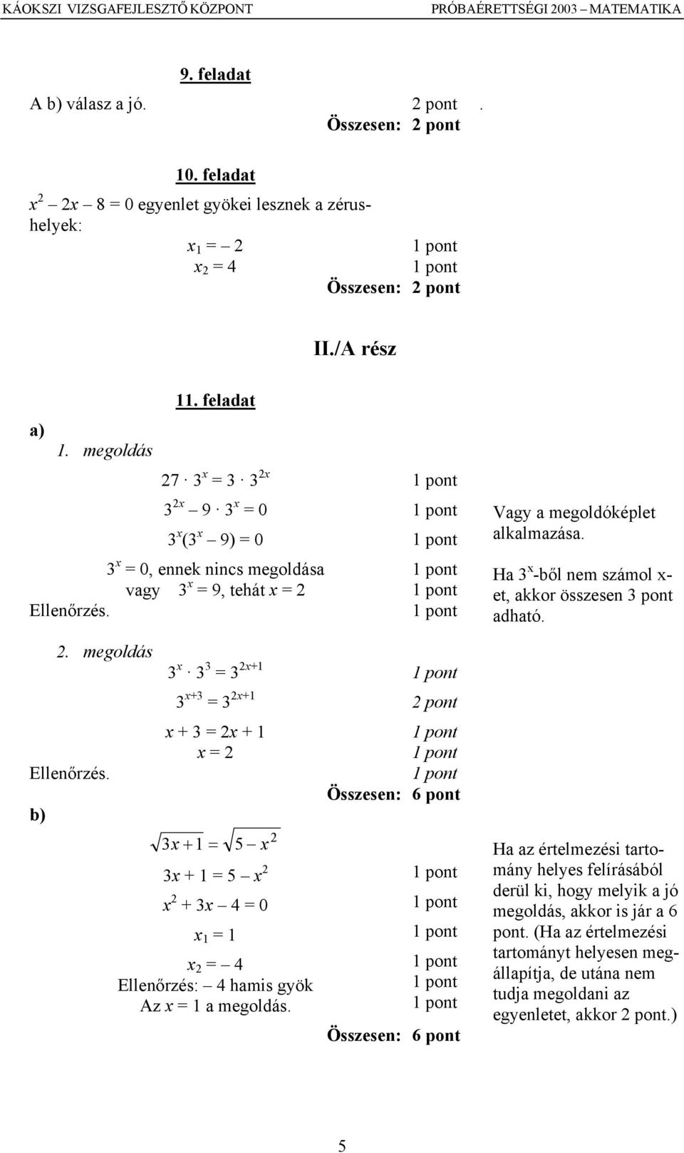 . megoldás Ellenőrzés. x = x+1 x+ = x+1 x + = x + 1 x = x + 1 = x x + 1 = x x + x 4 = 0 x 1 = 1 x = 4 Ellenőrzés: 4 hamis gyök Az x = 1 a megoldás.