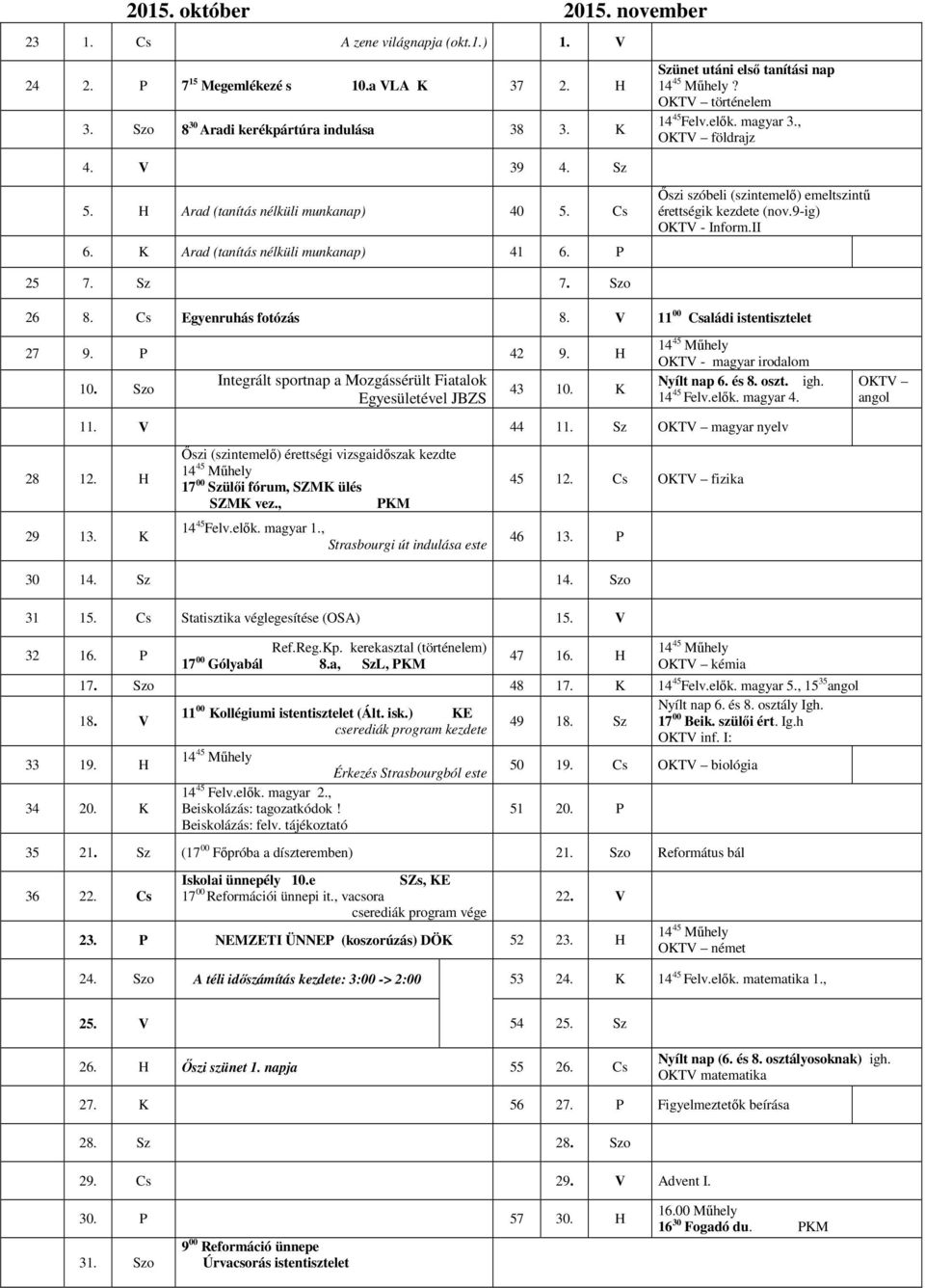 P Őszi szóbeli (szintemelő) emeltszintű k kezdete (nov.9-ig) OTV - Inform.II 25 7. Sz 7. Szo 26 8. Cs Egyenruhás fotózás 8. V 11 00 Családi istentisztelet 27 9. P 42 9. H 10.