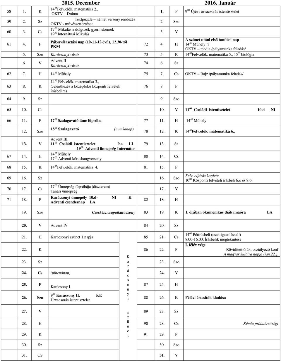 PM OTV média /pályamunka feladás/ 5. Szo arácsonyi vásár 73 5. 14 45 Felv.elők. matematika 5., 15 35 biológia 6. V Advent II arácsonyi vásár 74 6. Sz 62 7. H 75 7.