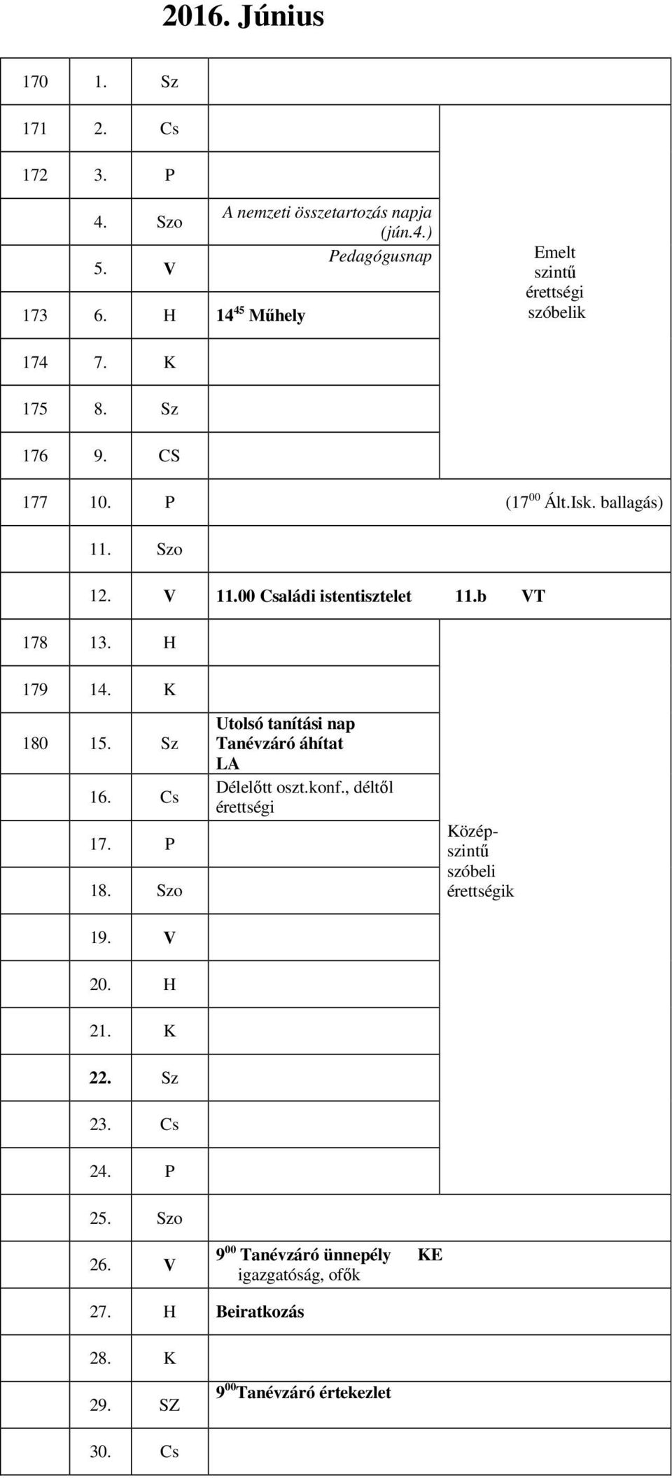 b VT 178 13. H 179 14. 180 15. Sz 16. Cs 17. P 18. Szo 19. V Utolsó tanítási nap Tanévzáró áhítat LA Délelőtt oszt.konf.