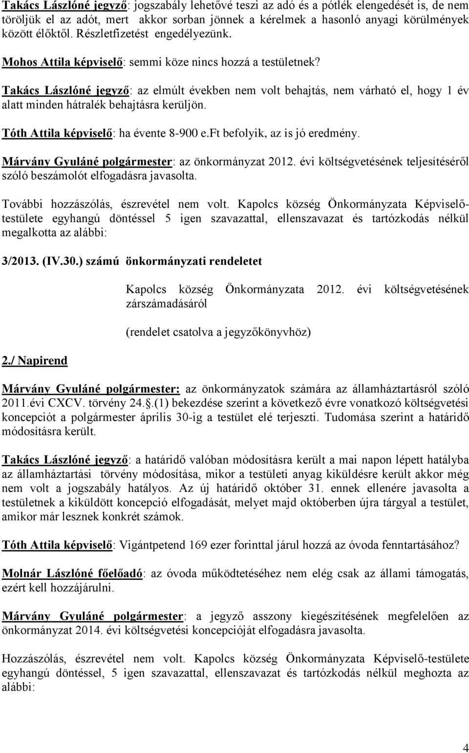 Takács Lászlóné jegyző: az elmúlt években nem volt behajtás, nem várható el, hogy 1 év alatt minden hátralék behajtásra kerüljön. Tóth Attila : ha évente 8-900 e.ft befolyik, az is jó eredmény.