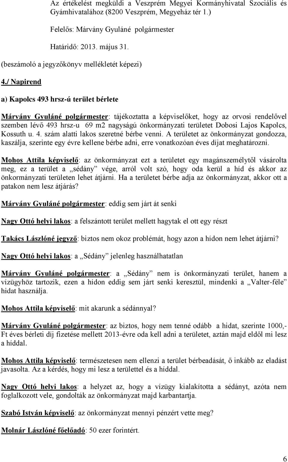 / Napirend a) Kapolcs 493 hrsz-ú terület bérlete Márvány Gyuláné polgármester: tájékoztatta a ket, hogy az orvosi rendelővel szemben lévő 493 hrsz-u 69 m2 nagyságú önkormányzati területet Dobosi