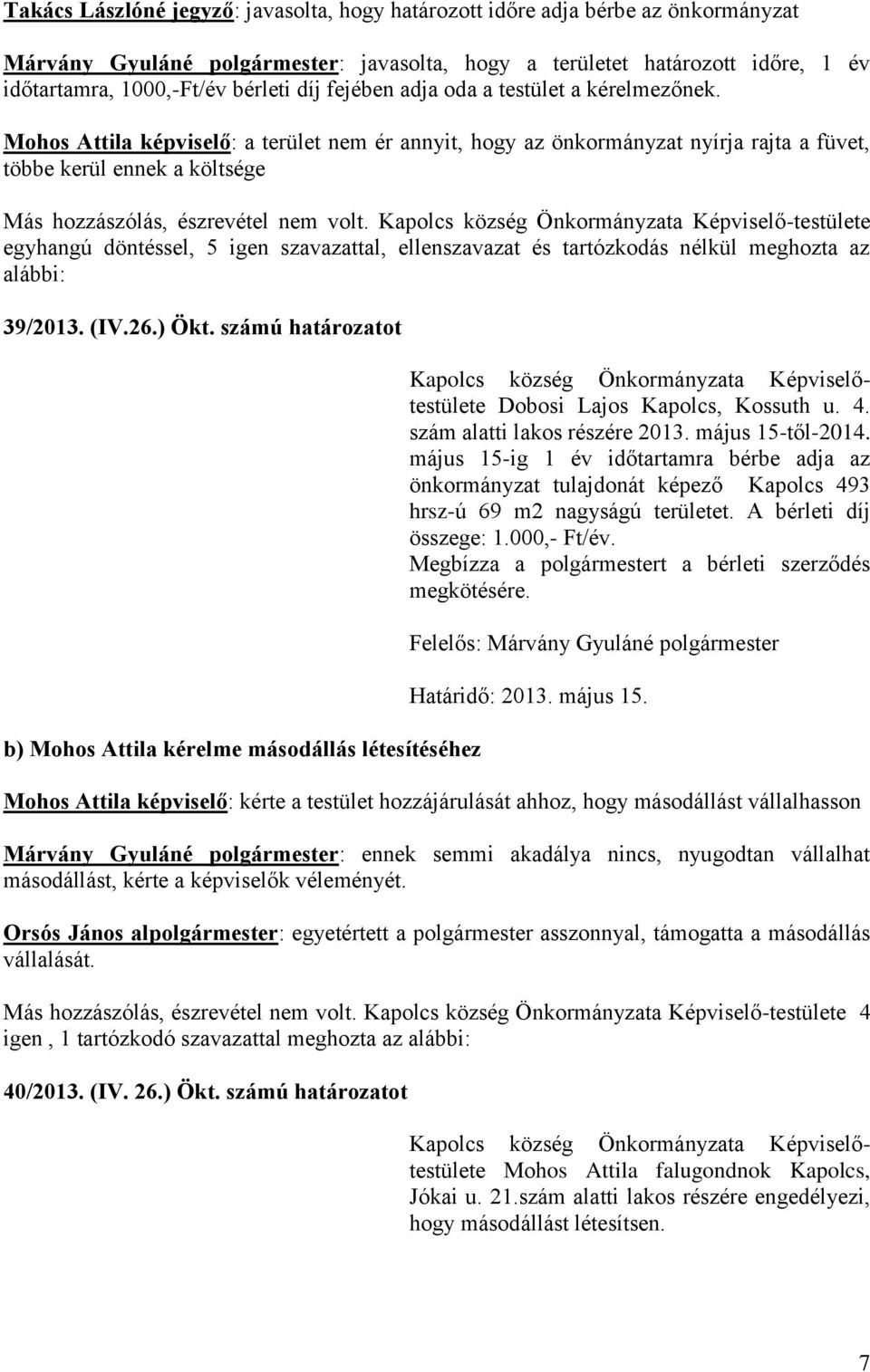 Kapolcs község Önkormányzata Képviselő-testülete egyhangú döntéssel, 5 igen szavazattal, ellenszavazat és tartózkodás nélkül meghozta az alábbi: 39/2013. (IV.26.) Ökt.