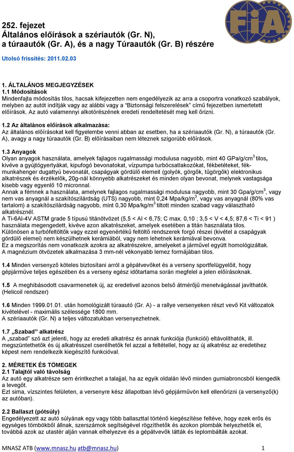 fejezetben ismertetett előírások. Az autó valamennyi alkotórészének eredeti rendeltetését meg kell őrizni. 1.