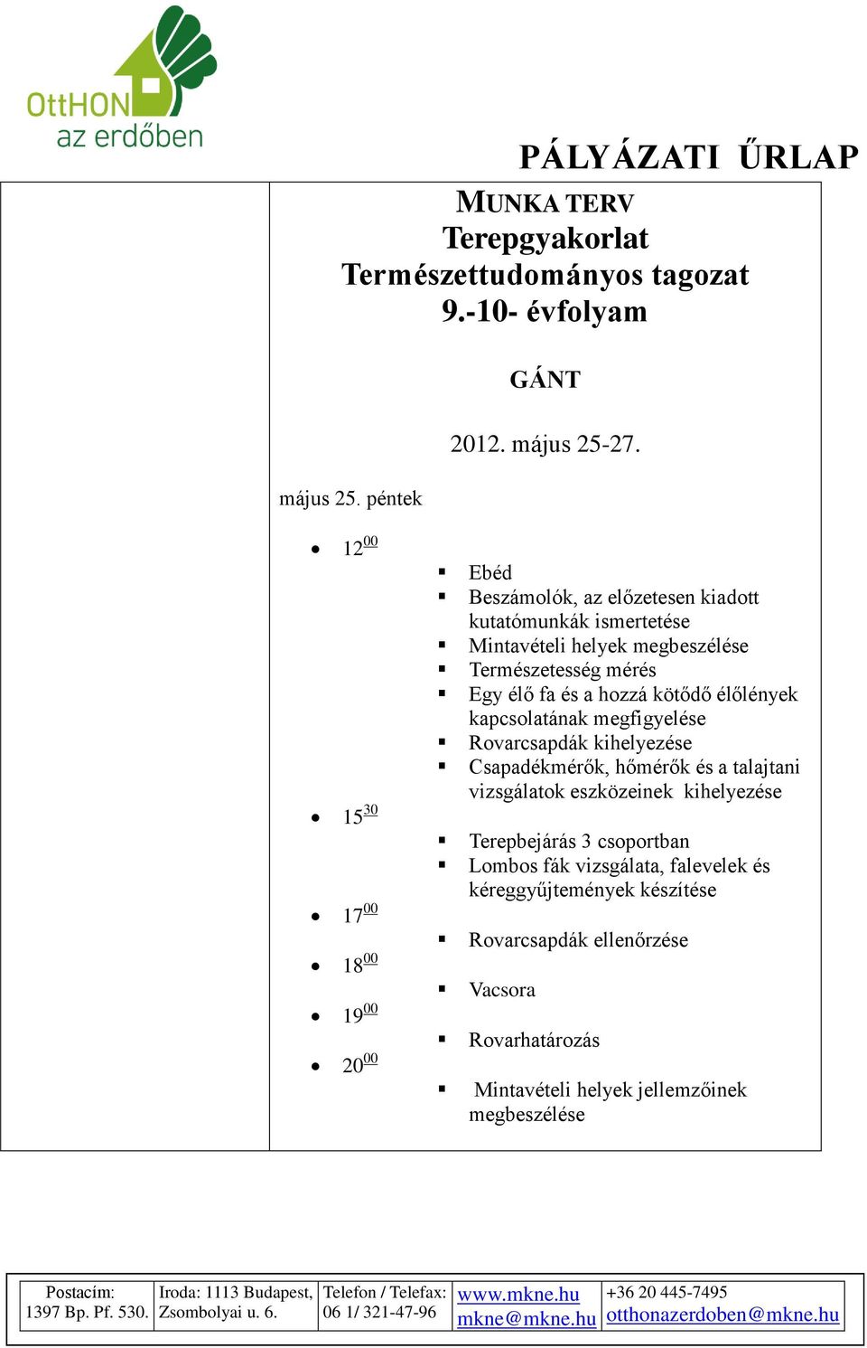 élőlények kapcsolatának megfigyelése Rovarcsapdák kihelyezése Csapadékmérők, hőmérők és a talajtani vizsgálatok eszközeinek kihelyezése 15 30