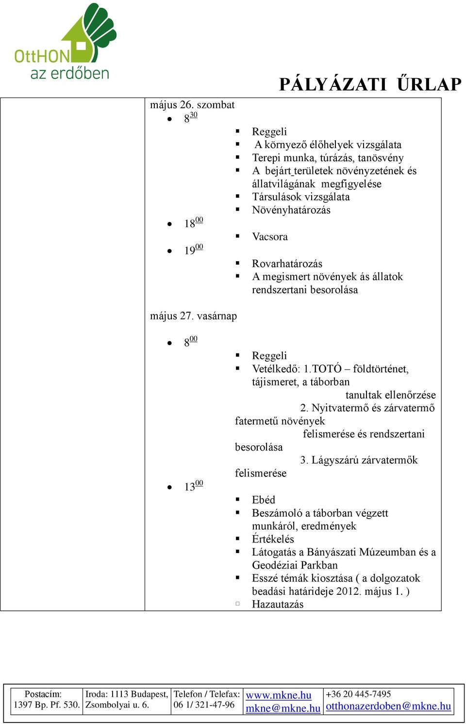 Növényhatározás 18 00 Vacsora Rovarhatározás A megismert növények ás állatok rendszertani besorolása május 27. vasárnap Reggeli Vetélkedő: 1.