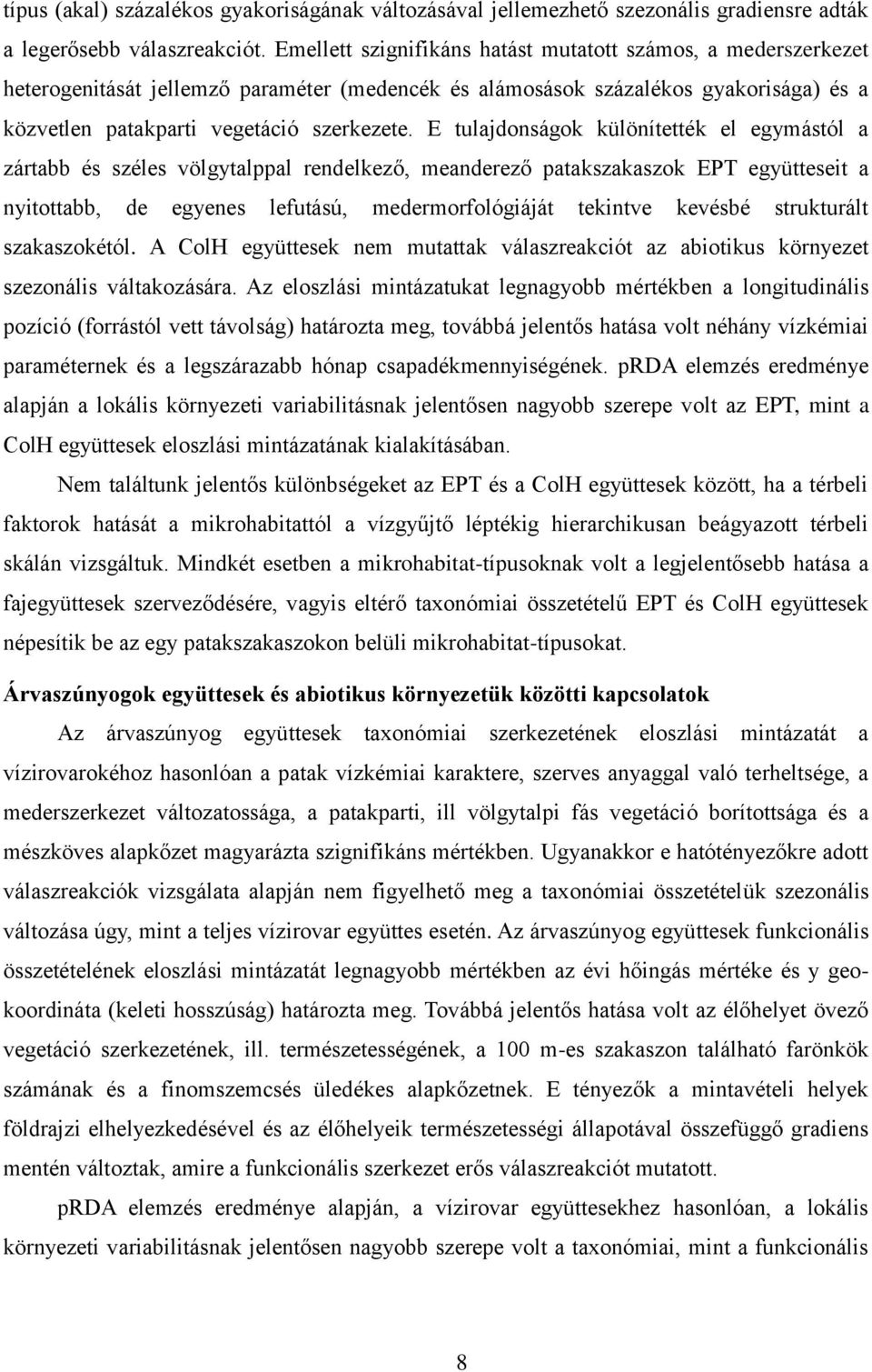 E tulajdonságok különítették el egymástól a zártabb és széles völgytalppal rendelkező, meanderező patakszakaszok EPT együtteseit a nyitottabb, de egyenes lefutású, medermorfológiáját tekintve kevésbé