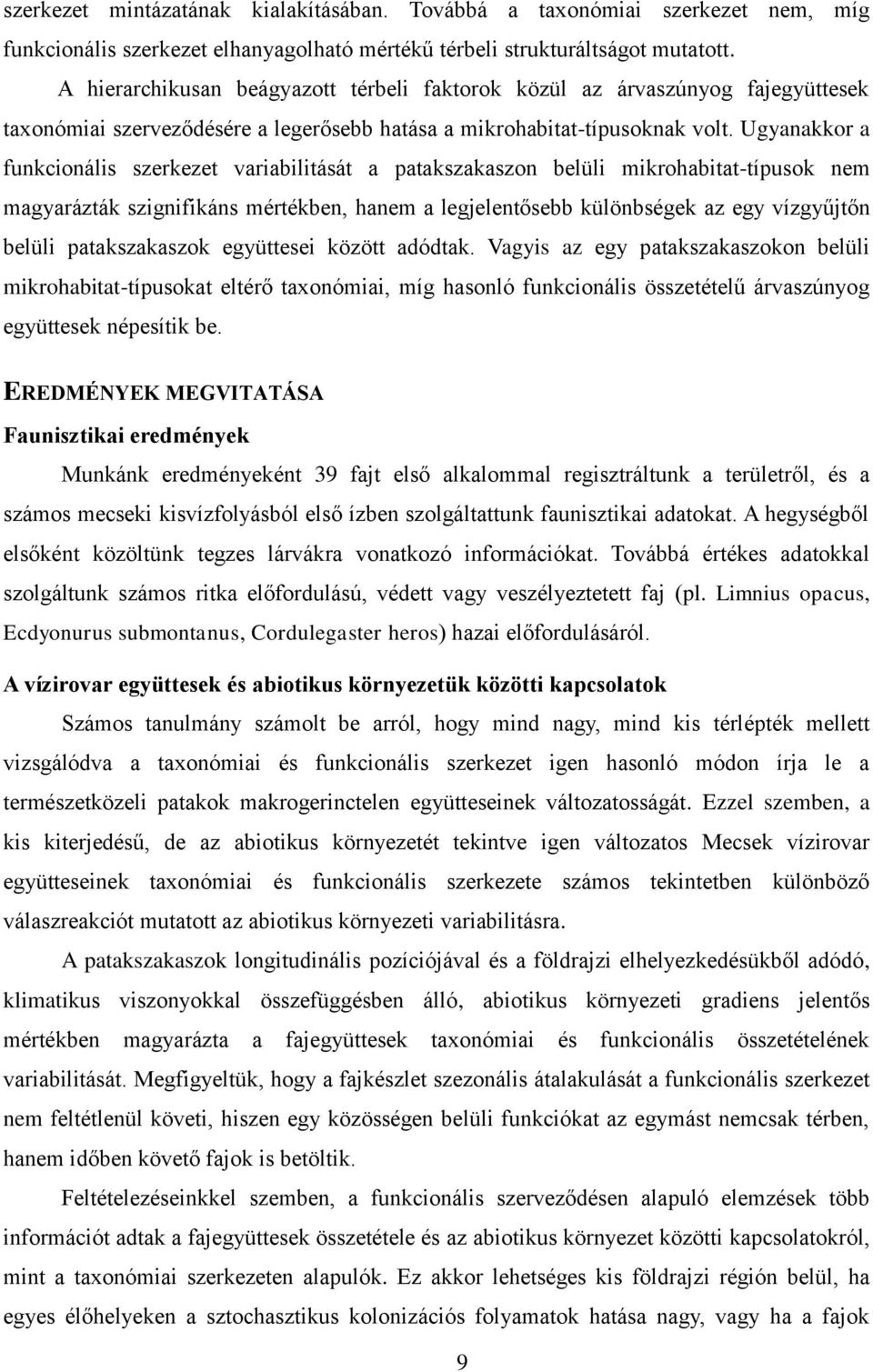 Ugyanakkor a funkcionális szerkezet variabilitását a patakszakaszon belüli mikrohabitat-típusok nem magyarázták szignifikáns mértékben, hanem a legjelentősebb különbségek az egy vízgyűjtőn belüli