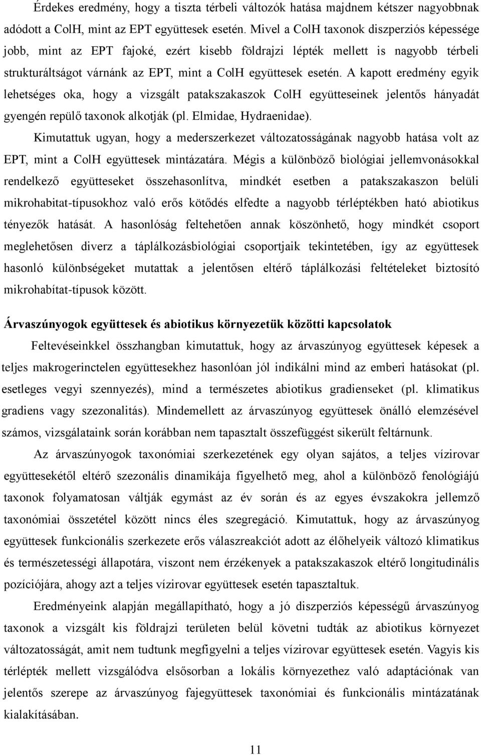 A kapott eredmény egyik lehetséges oka, hogy a vizsgált patakszakaszok ColH együtteseinek jelentős hányadát gyengén repülő taxonok alkotják (pl. Elmidae, Hydraenidae).