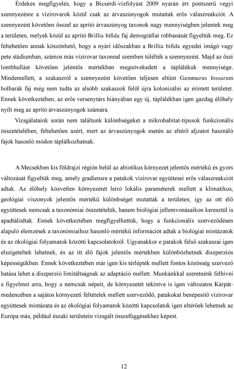 Ez feltehetően annak köszönhető, hogy a nyári időszakban a Brillia bifida egyedei imágó vagy pete stádiumban, számos más vízirovar taxonnal szemben túlélték a szennyezést.