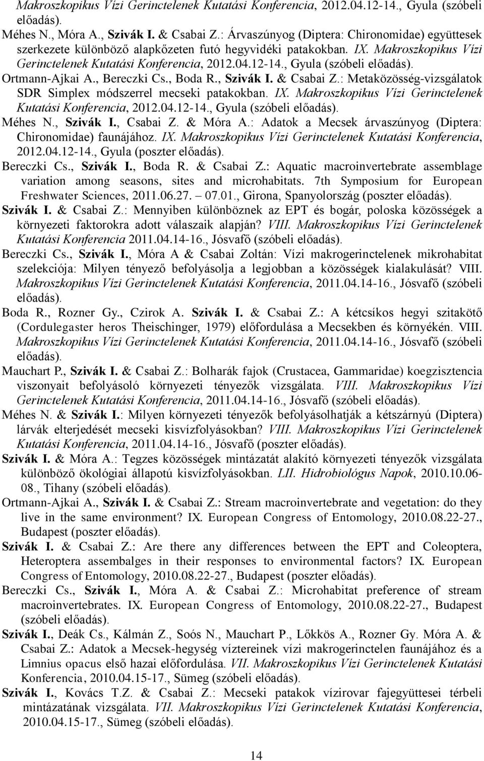 , Gyula (szóbeli előadás). Ortmann-Ajkai A., Bereczki Cs., Boda R., Szivák I. & Csabai Z.: Metaközösség-vizsgálatok SDR Simplex módszerrel mecseki patakokban. IX.