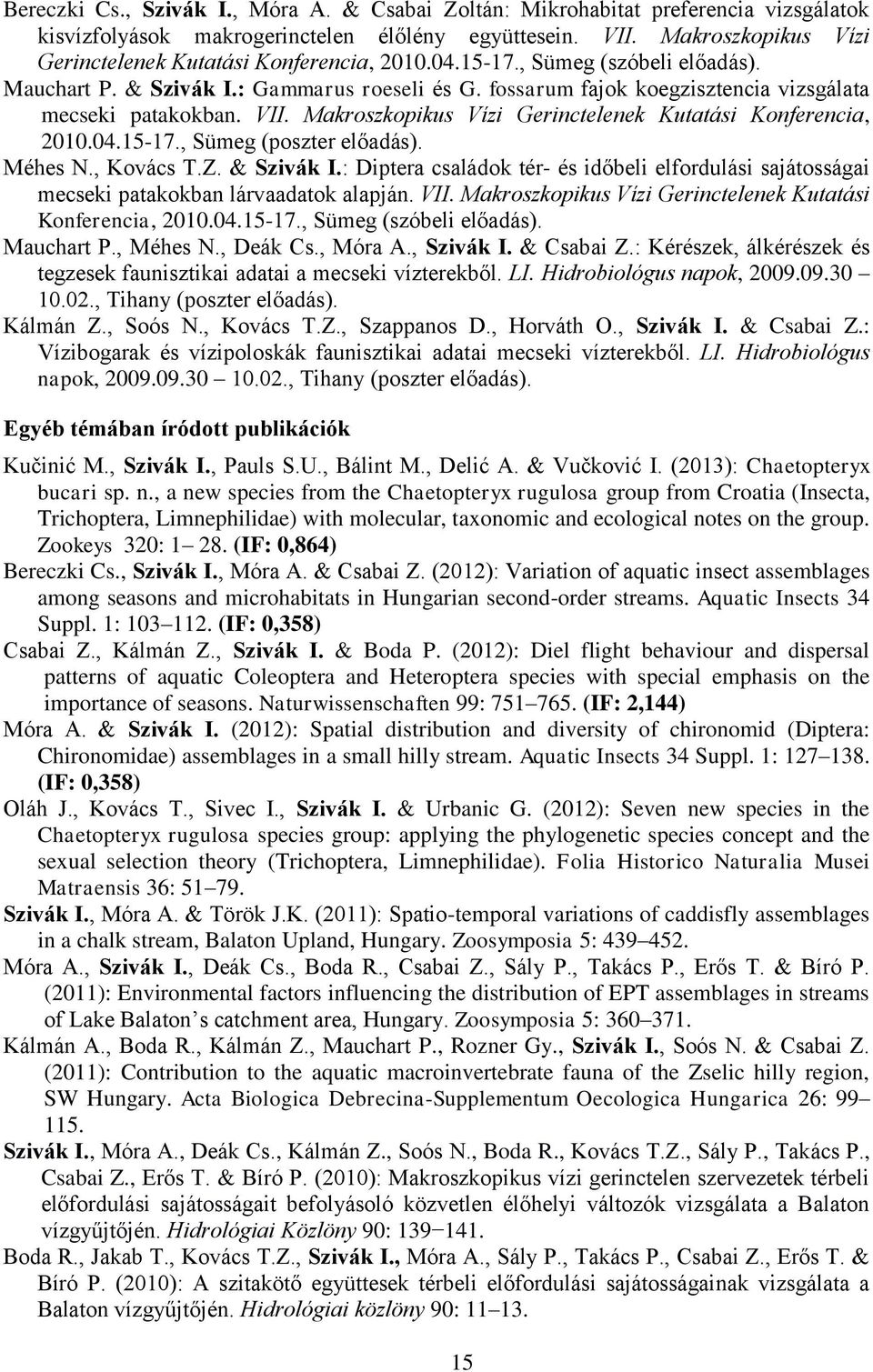 fossarum fajok koegzisztencia vizsgálata mecseki patakokban. VII. Makroszkopikus Vízi Gerinctelenek Kutatási Konferencia, 2010.04.15-17., Sümeg (poszter előadás). Méhes N., Kovács T.Z. & Szivák I.