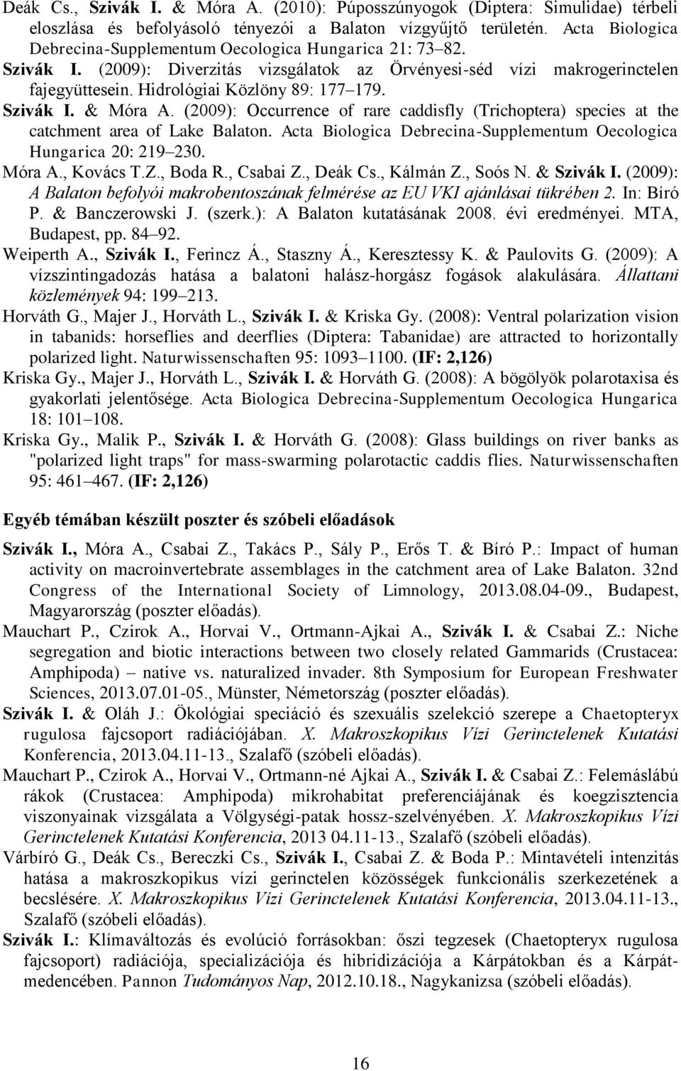 Szivák I. & Móra A. (2009): Occurrence of rare caddisfly (Trichoptera) species at the catchment area of Lake Balaton. Acta Biologica Debrecina-Supplementum Oecologica Hungarica 20: 219 230. Móra A., Kovács T.