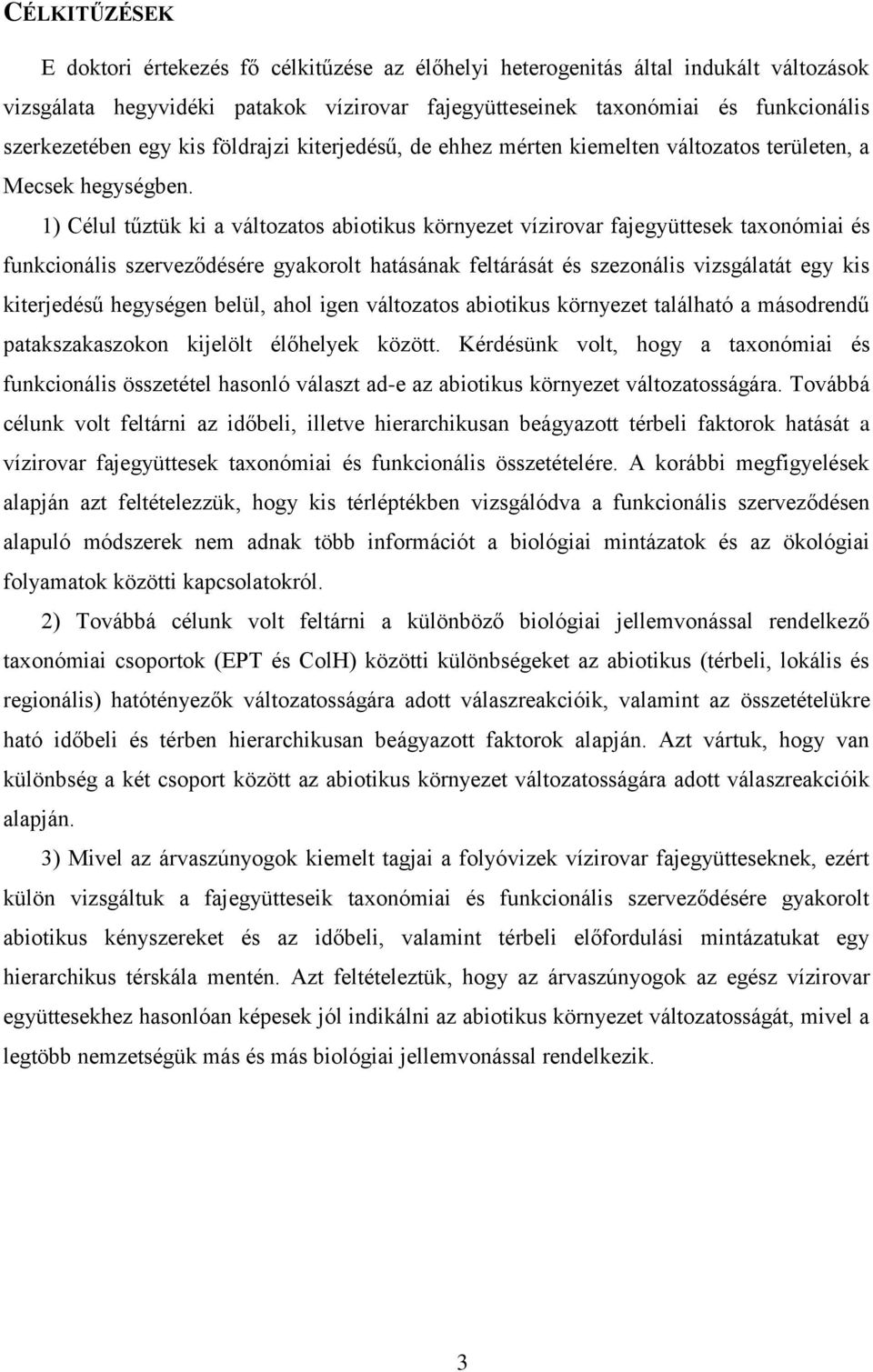 1) Célul tűztük ki a változatos abiotikus környezet vízirovar fajegyüttesek taxonómiai és funkcionális szerveződésére gyakorolt hatásának feltárását és szezonális vizsgálatát egy kis kiterjedésű