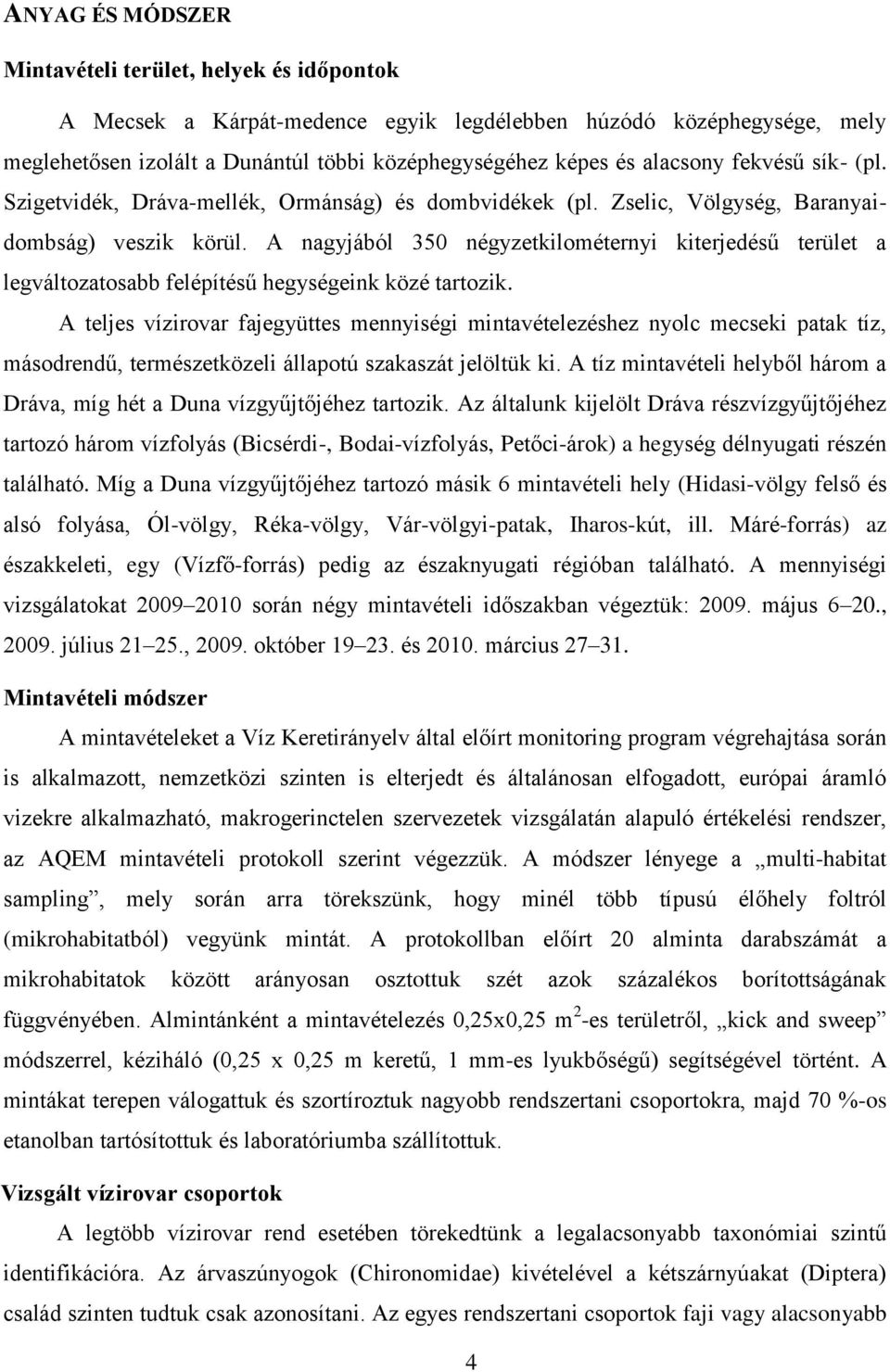 A nagyjából 350 négyzetkilométernyi kiterjedésű terület a legváltozatosabb felépítésű hegységeink közé tartozik.