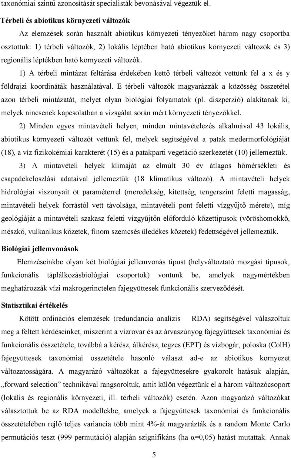 változók és 3) regionális léptékben ható környezeti változók. 1) A térbeli mintázat feltárása érdekében kettő térbeli változót vettünk fel a x és y földrajzi koordináták használatával.