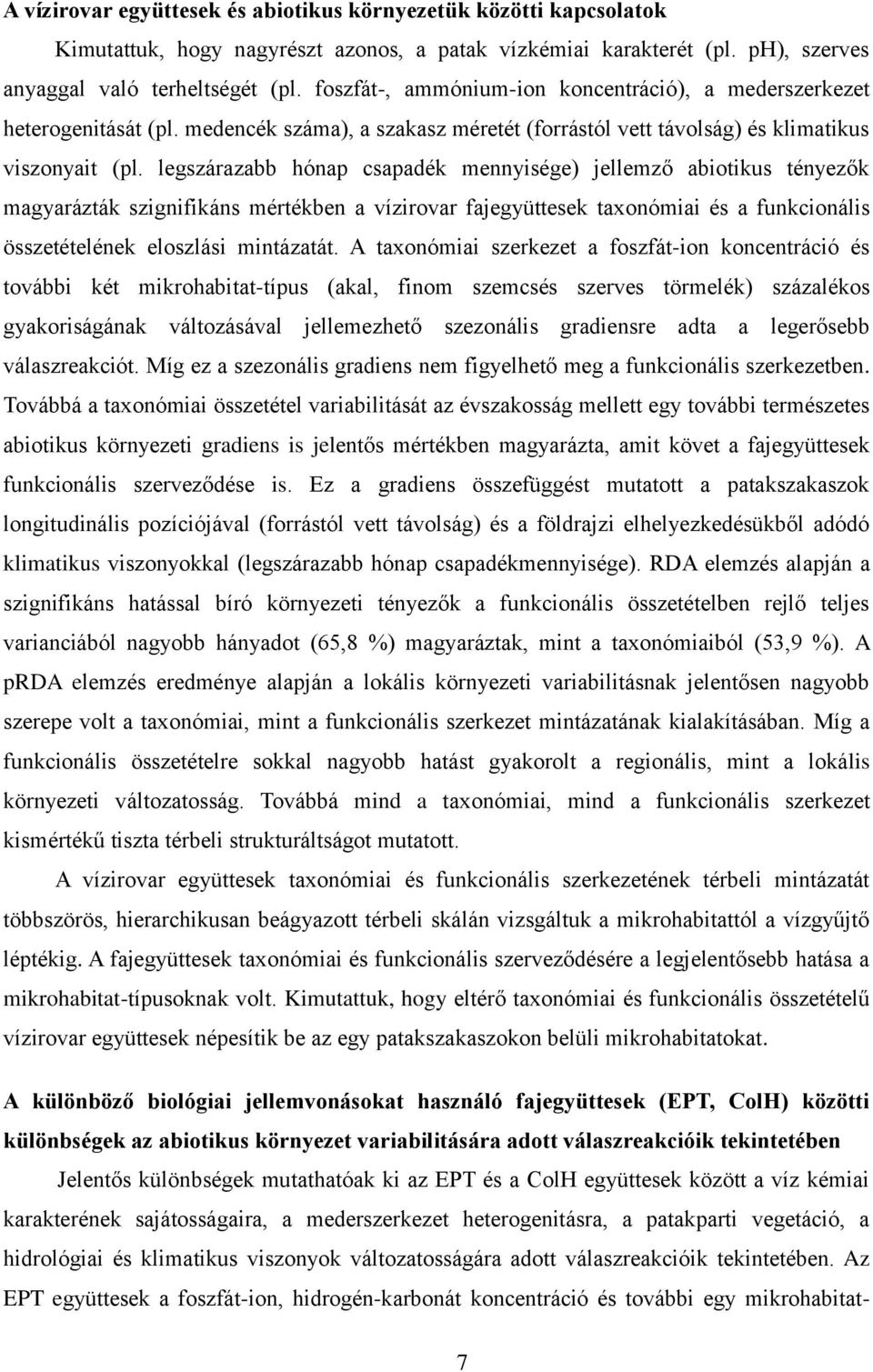 legszárazabb hónap csapadék mennyisége) jellemző abiotikus tényezők magyarázták szignifikáns mértékben a vízirovar fajegyüttesek taxonómiai és a funkcionális összetételének eloszlási mintázatát.