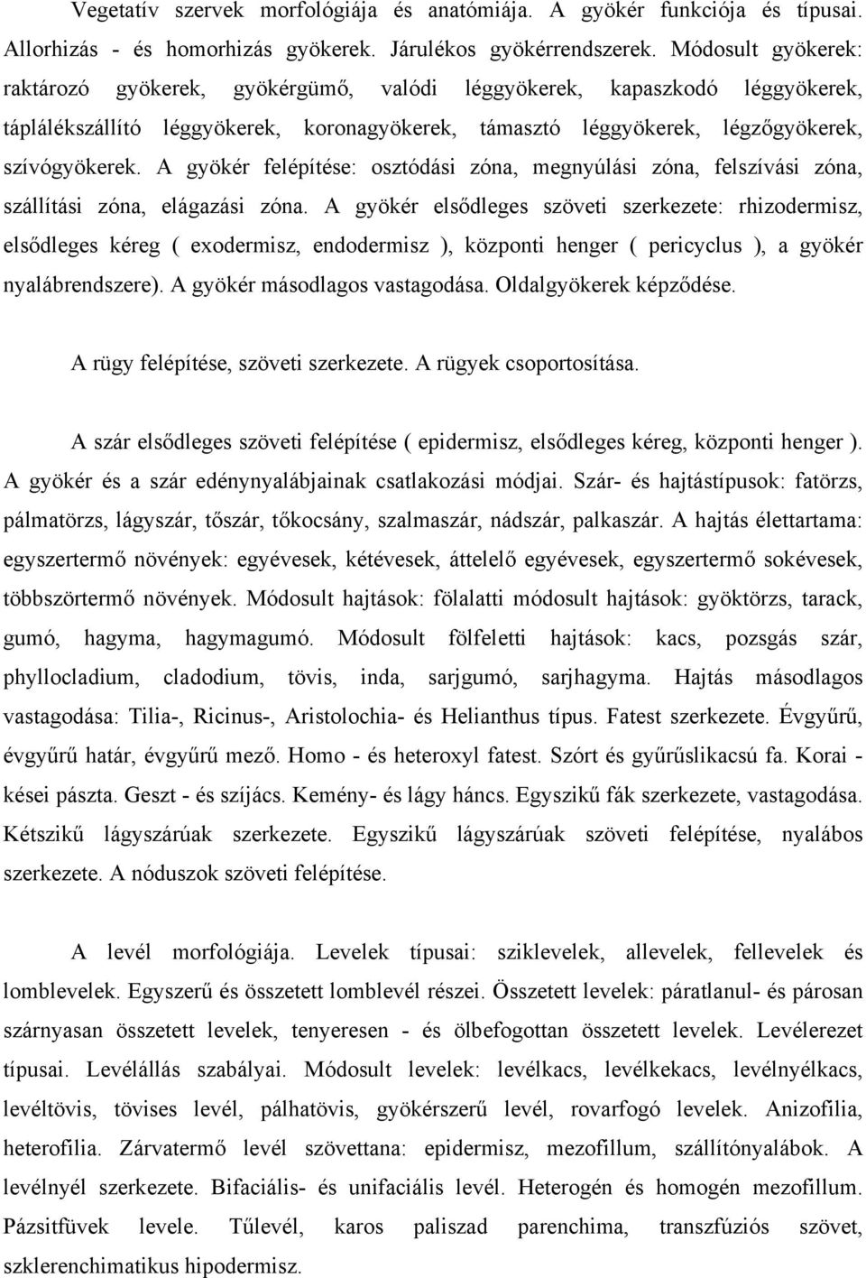 A gyökér felépítése: osztódási zóna, megnyúlási zóna, felszívási zóna, szállítási zóna, elágazási zóna.