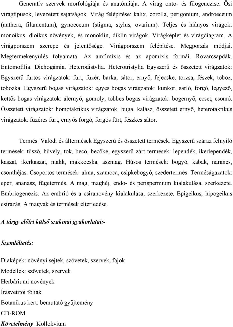 Virágképlet és virágdiagram. A virágporszem szerepe és jelentősége. Virágporszem felépítése. Megporzás módjai. Megtermékenyülés folyamata. Az amfimixis és az apomixis formái. Rovarcsapdák.