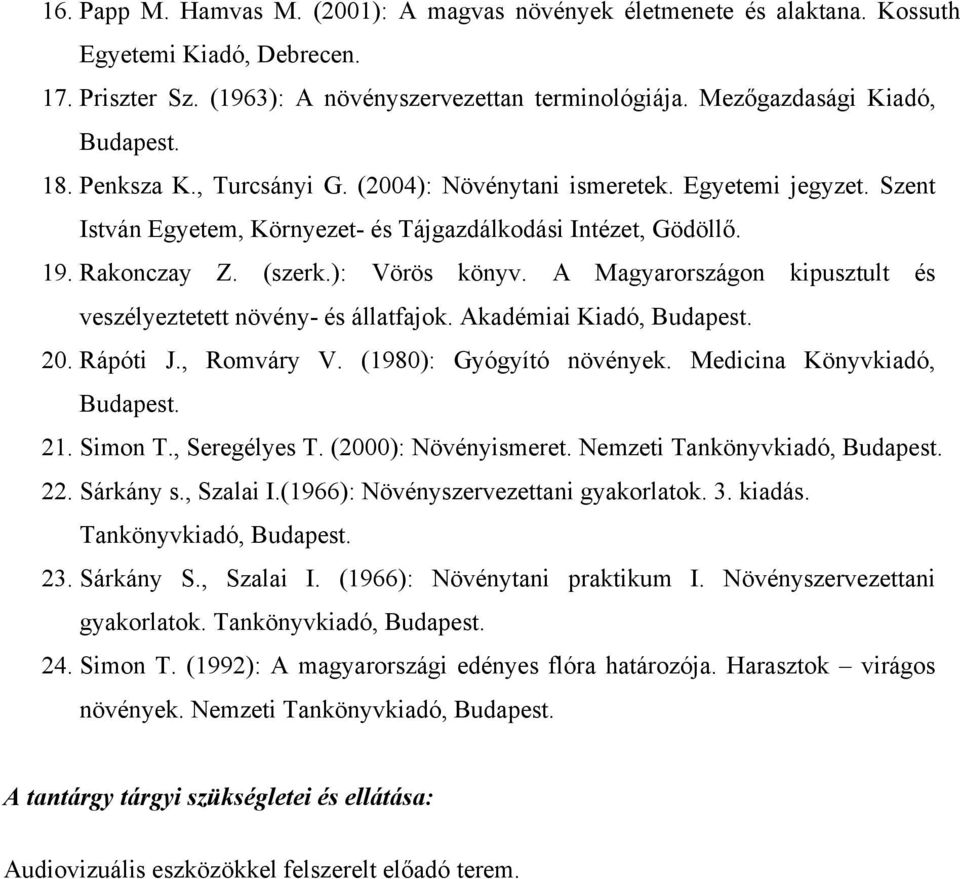 A Magyarországon kipusztult és veszélyeztetett növény- és állatfajok. Akadémiai Kiadó, 20. Rápóti J., Romváry V. (1980): Gyógyító növények. Medicina Könyvkiadó, 21. Simon T., Seregélyes T.