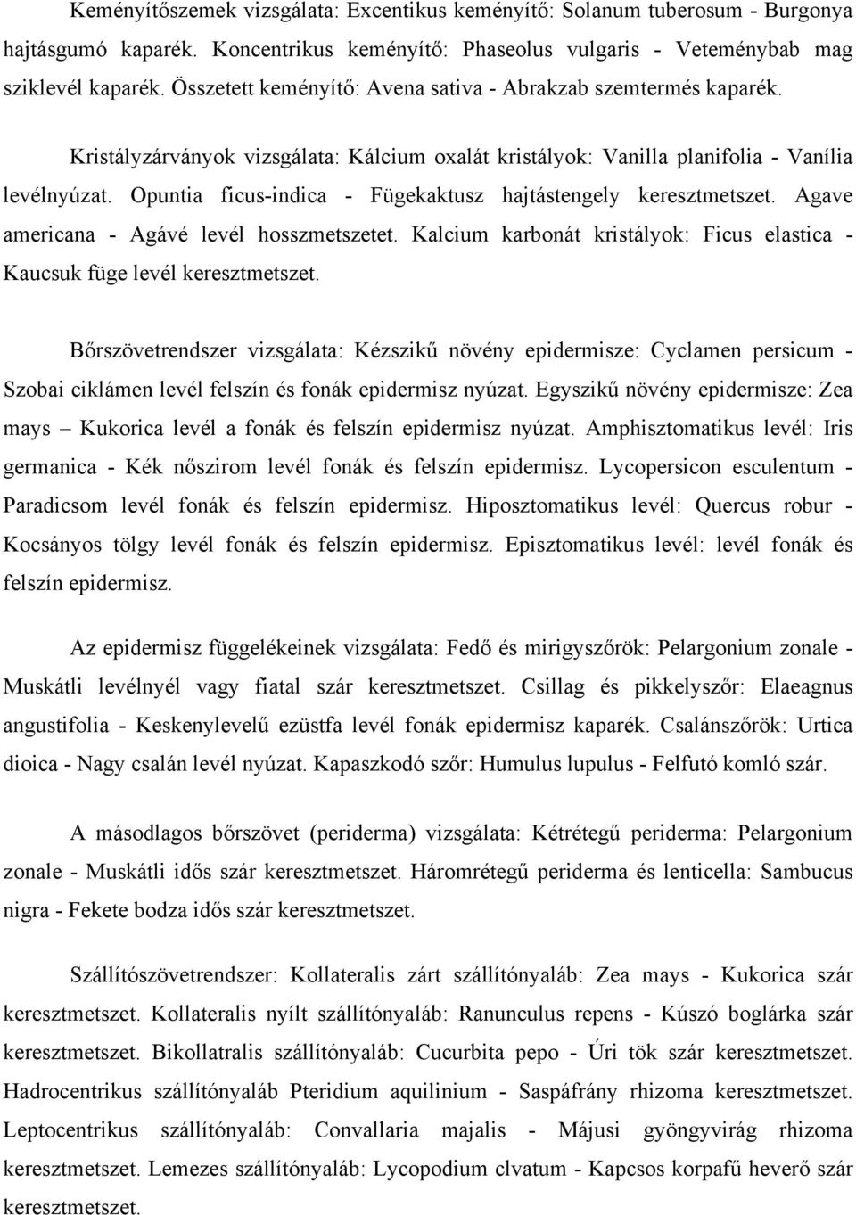 Opuntia ficus-indica - Fügekaktusz hajtástengely keresztmetszet. Agave americana - Agávé levél hosszmetszetet. Kalcium karbonát kristályok: Ficus elastica - Kaucsuk füge levél keresztmetszet.