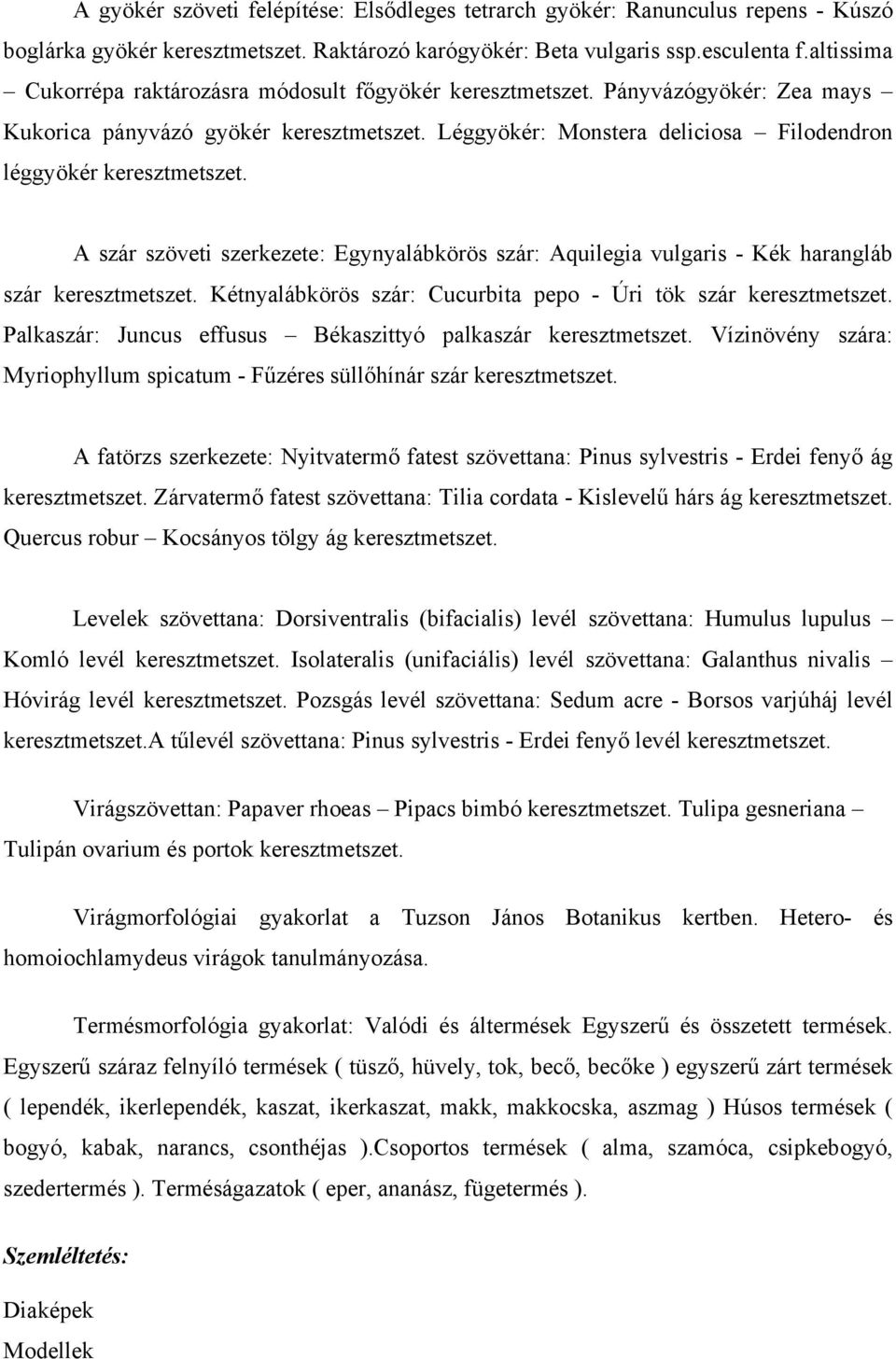 A szár szöveti szerkezete: Egynyalábkörös szár: Aquilegia vulgaris - Kék harangláb szár keresztmetszet. Kétnyalábkörös szár: Cucurbita pepo - Úri tök szár keresztmetszet.