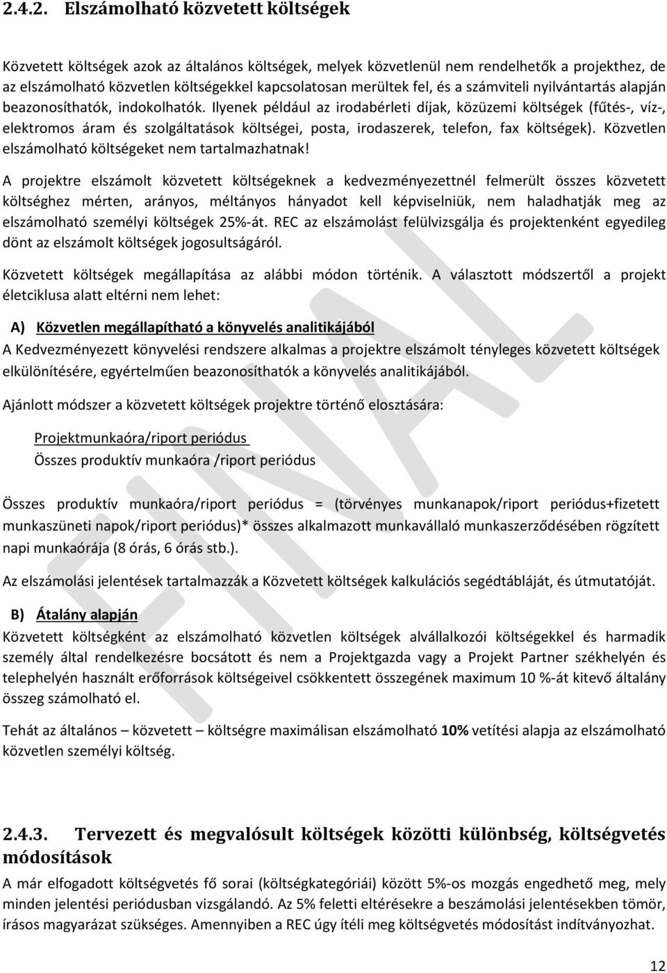 Ilyenek például az irodabérleti díjak, közüzemi költségek (fűtés-, víz-, elektromos áram és szolgáltatások költségei, posta, irodaszerek, telefon, fax költségek).