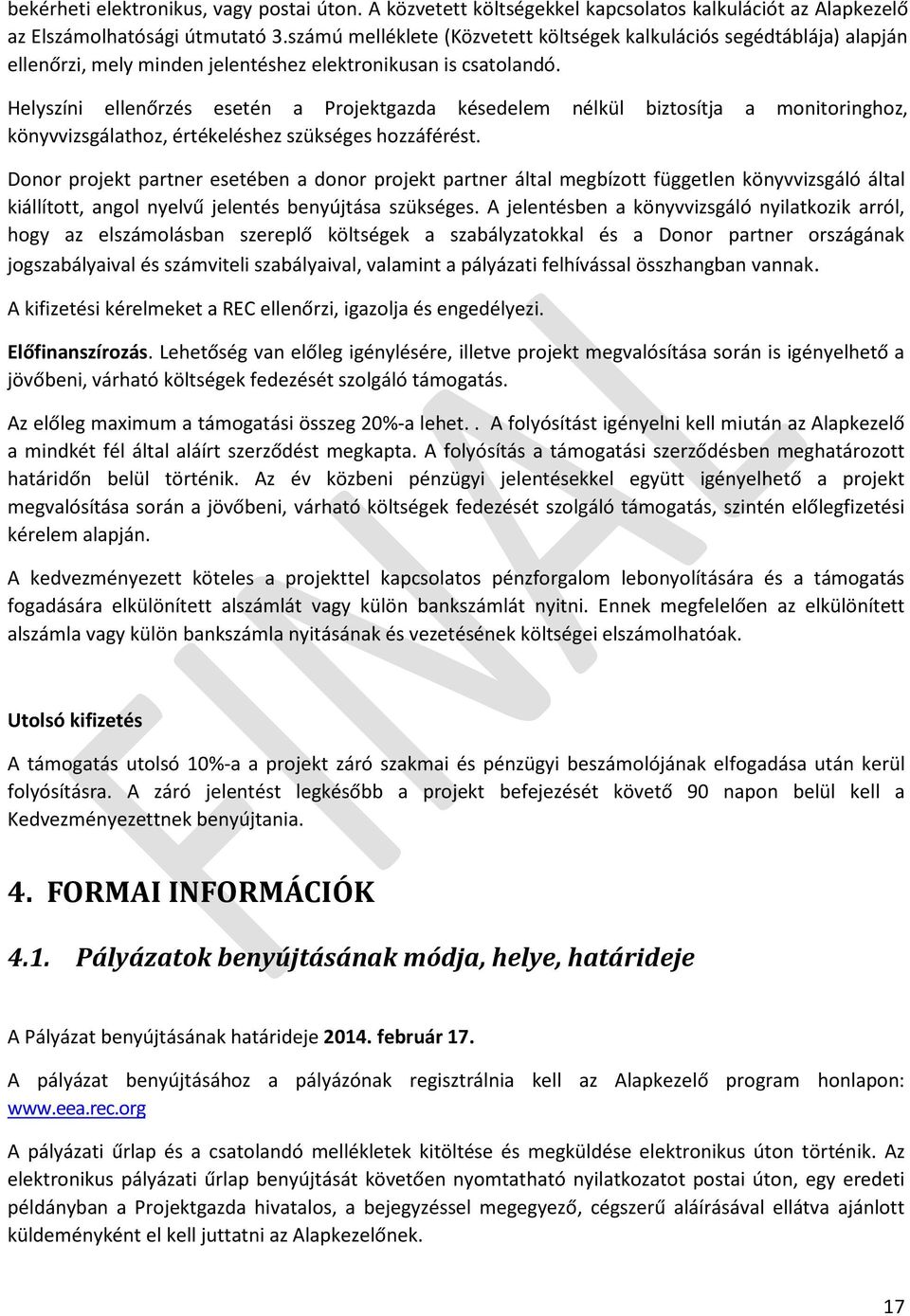 Helyszíni ellenőrzés esetén a Projektgazda késedelem nélkül biztosítja a monitoringhoz, könyvvizsgálathoz, értékeléshez szükséges hozzáférést.