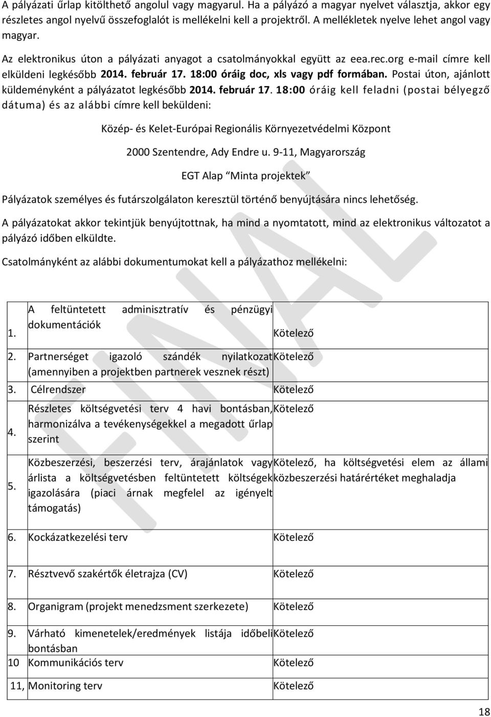 18:00 óráig doc, xls vagy pdf formában. Postai úton, ajánlott küldeményként a pályázatot legkésőbb 2014. február 17.