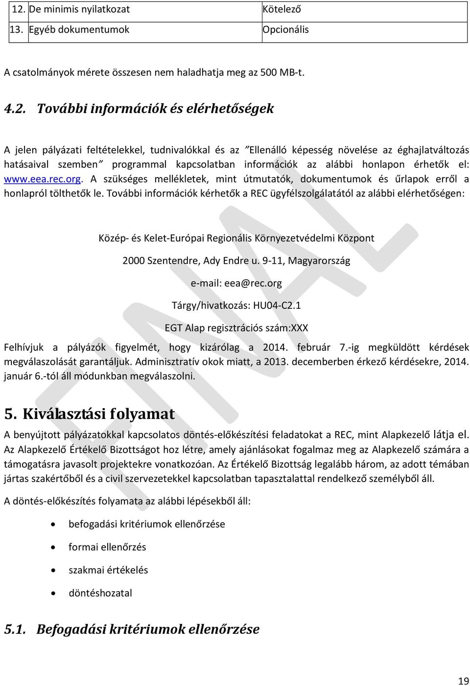 A szükséges mellékletek, mint útmutatók, dokumentumok és űrlapok erről a honlapról tölthetők le.