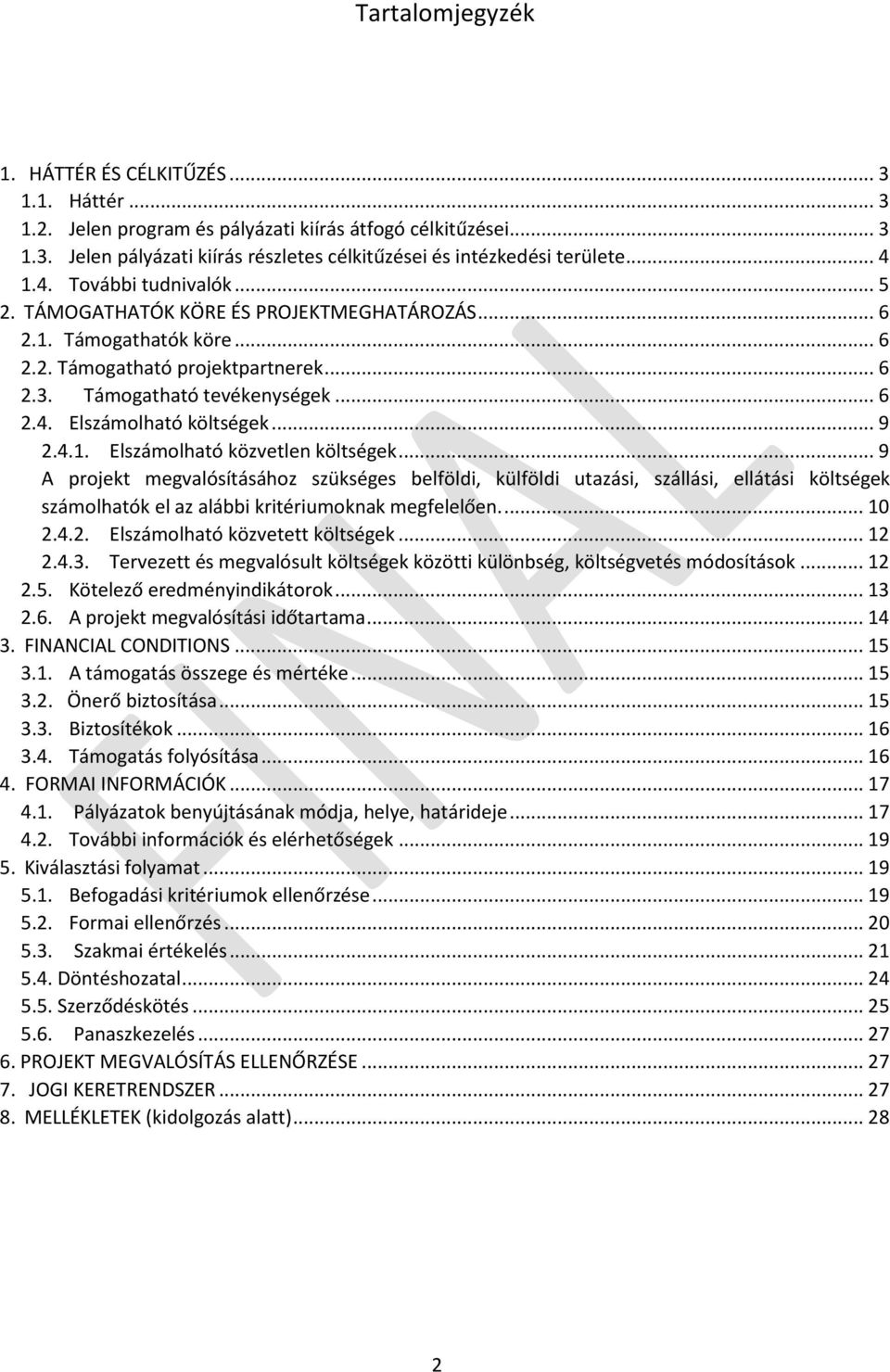 .. 9 2.4.1. Elszámolható közvetlen költségek... 9 A projekt megvalósításához szükséges belföldi, külföldi utazási, szállási, ellátási költségek számolhatók el az alábbi kritériumoknak megfelelően.