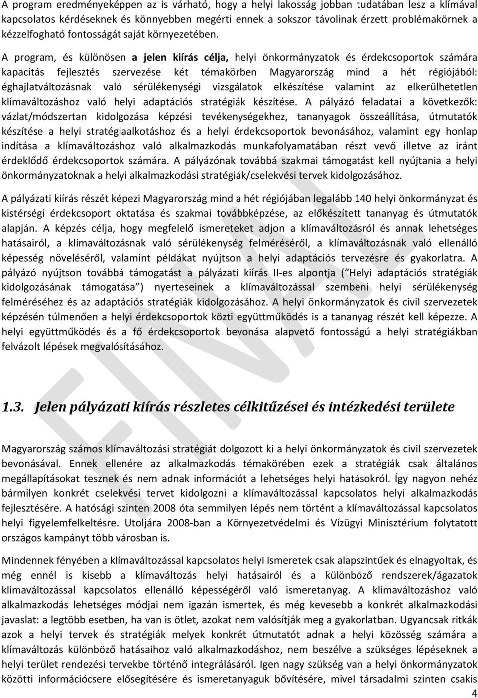 A program, és különösen a jelen kiírás célja, helyi önkormányzatok és érdekcsoportok számára kapacitás fejlesztés szervezése két témakörben Magyarország mind a hét régiójából: éghajlatváltozásnak
