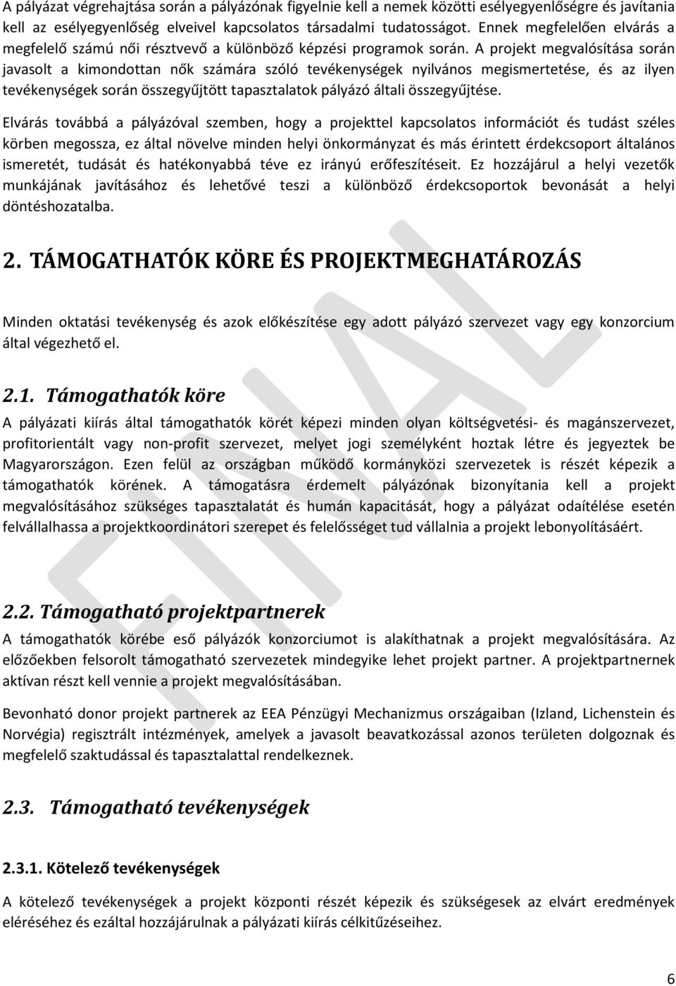 A projekt megvalósítása során javasolt a kimondottan nők számára szóló tevékenységek nyilvános megismertetése, és az ilyen tevékenységek során összegyűjtött tapasztalatok pályázó általi összegyűjtése.