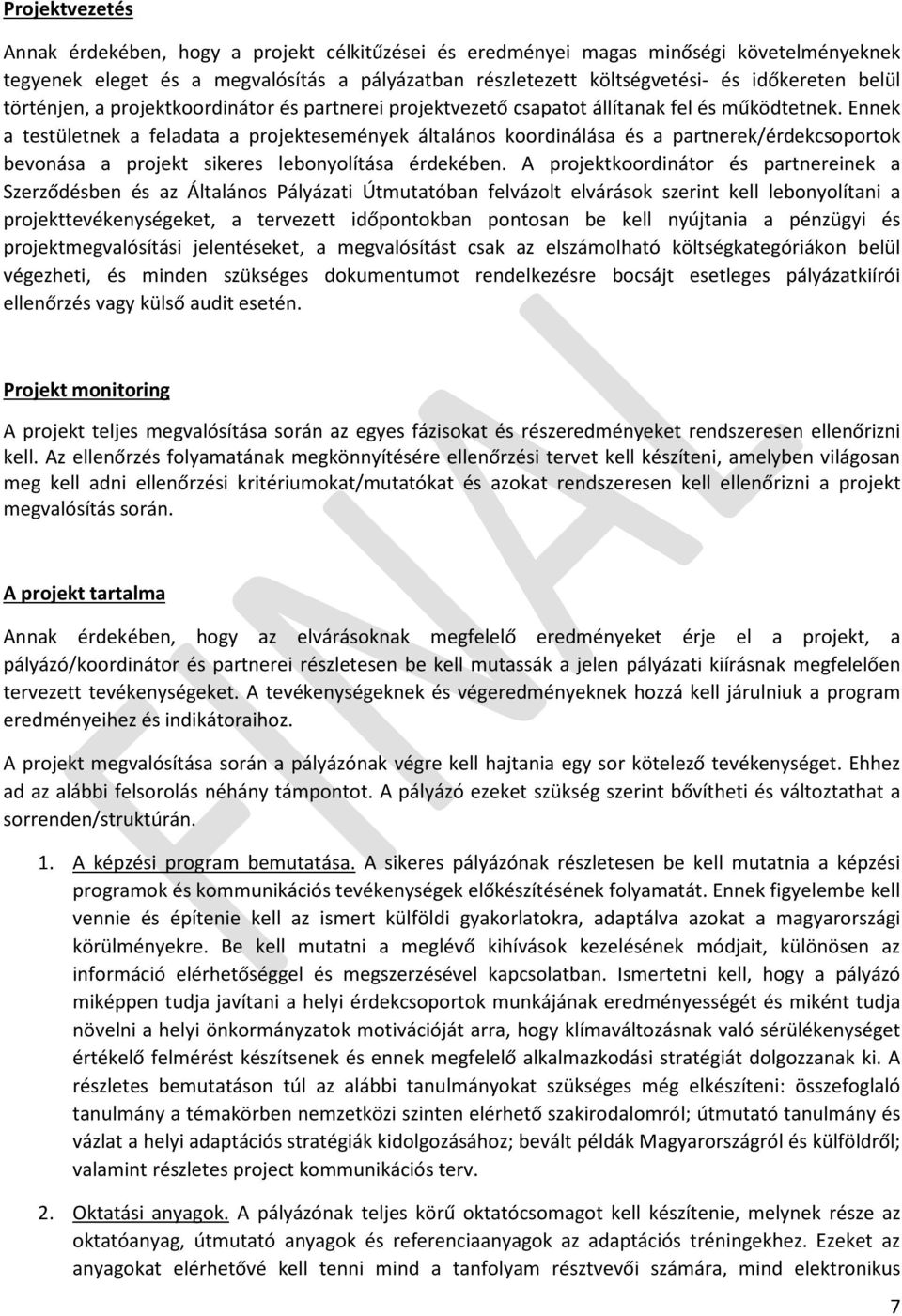 Ennek a testületnek a feladata a projektesemények általános koordinálása és a partnerek/érdekcsoportok bevonása a projekt sikeres lebonyolítása érdekében.