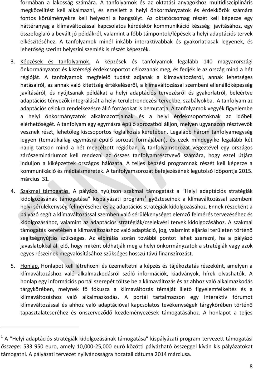 Az oktatócsomag részét kell képezze egy háttéranyag a klímaváltozással kapcsolatos kérdéskör kommunikáció készség javításához, egy összefoglaló a bevált jó példákról, valamint a főbb