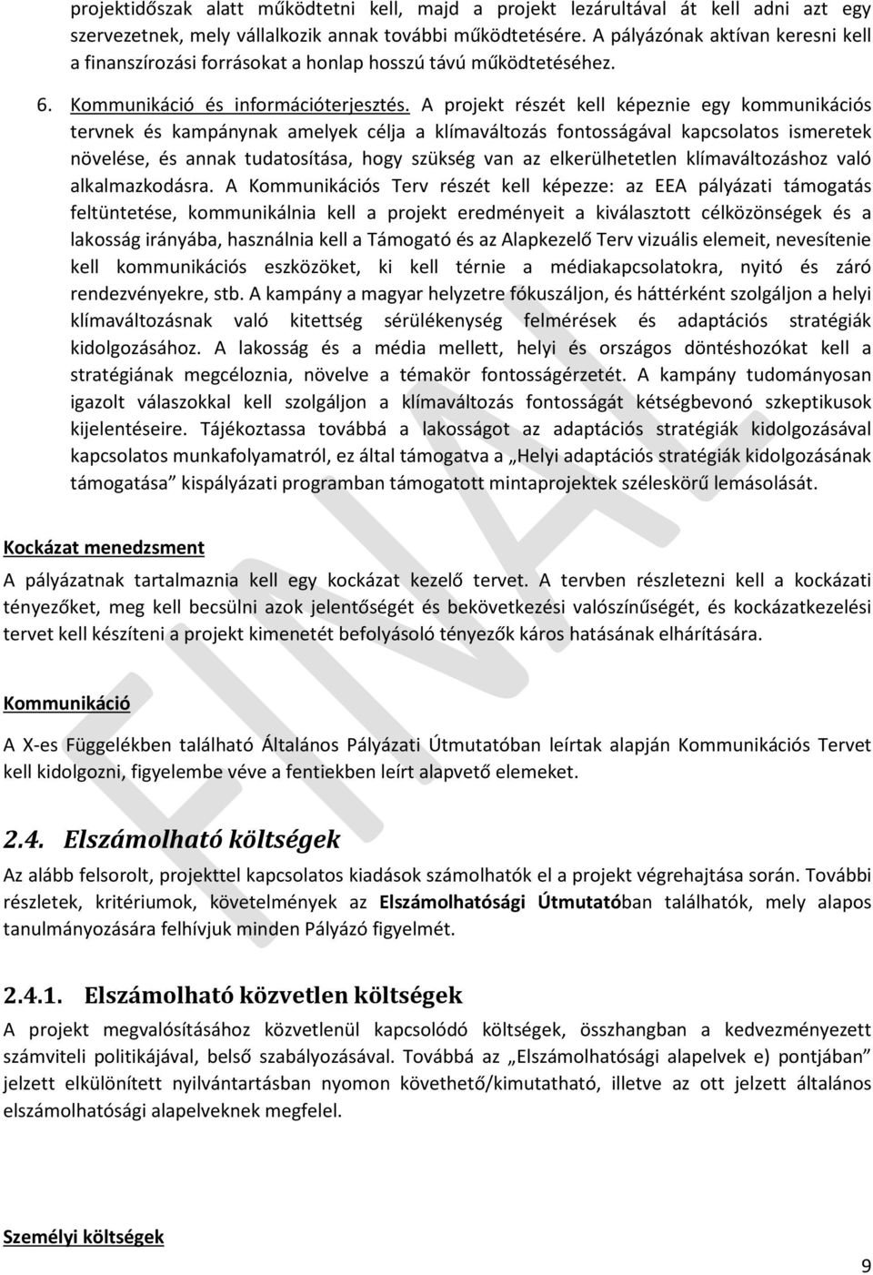 A projekt részét kell képeznie egy kommunikációs tervnek és kampánynak amelyek célja a klímaváltozás fontosságával kapcsolatos ismeretek növelése, és annak tudatosítása, hogy szükség van az