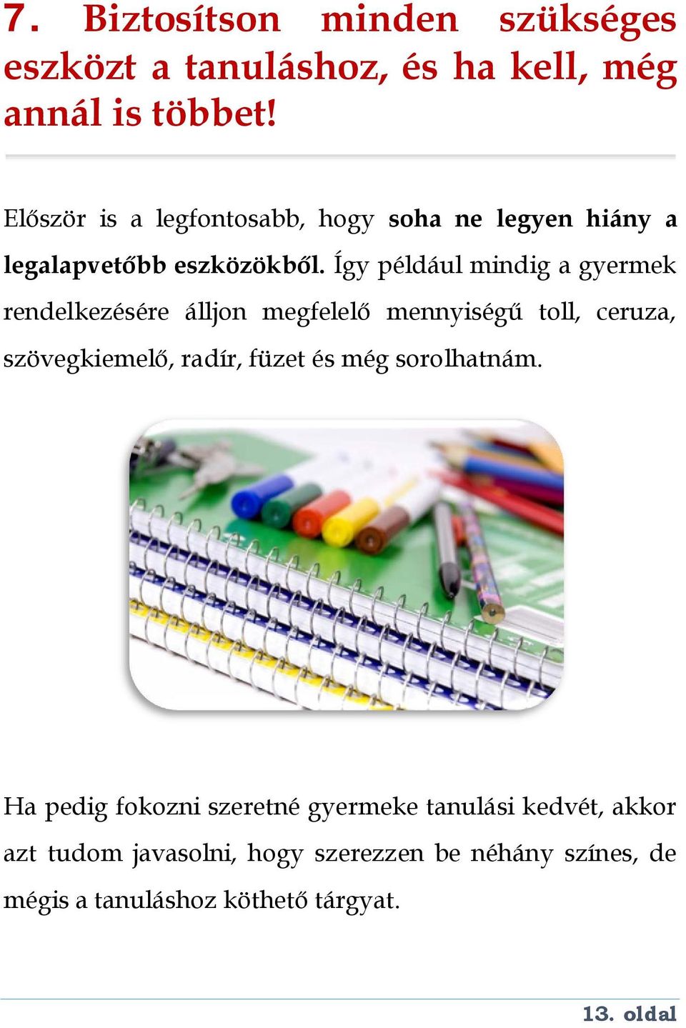 Így például mindig a gyermek rendelkezésére álljon megfelelő mennyiségű toll, ceruza, szövegkiemelő, radír, füzet