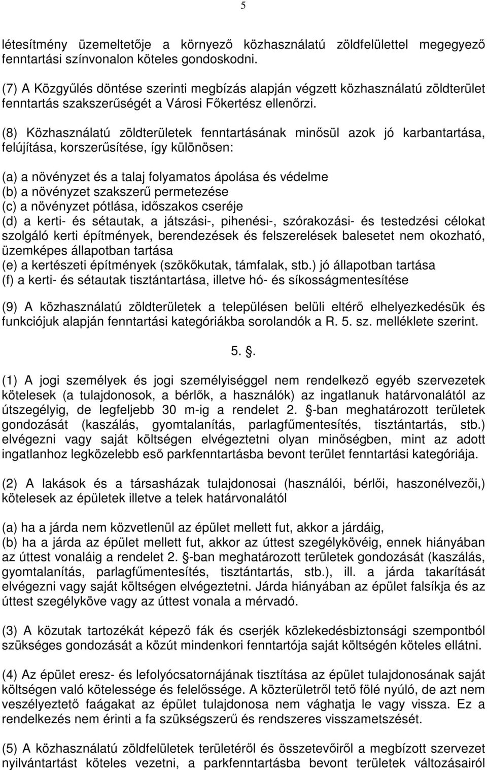 (8) Közhasználatú zöldterületek fenntartásának minősül azok jó karbantartása, felújítása, korszerűsítése, így különösen: (a) a növényzet és a talaj folyamatos ápolása és védelme (b) a növényzet