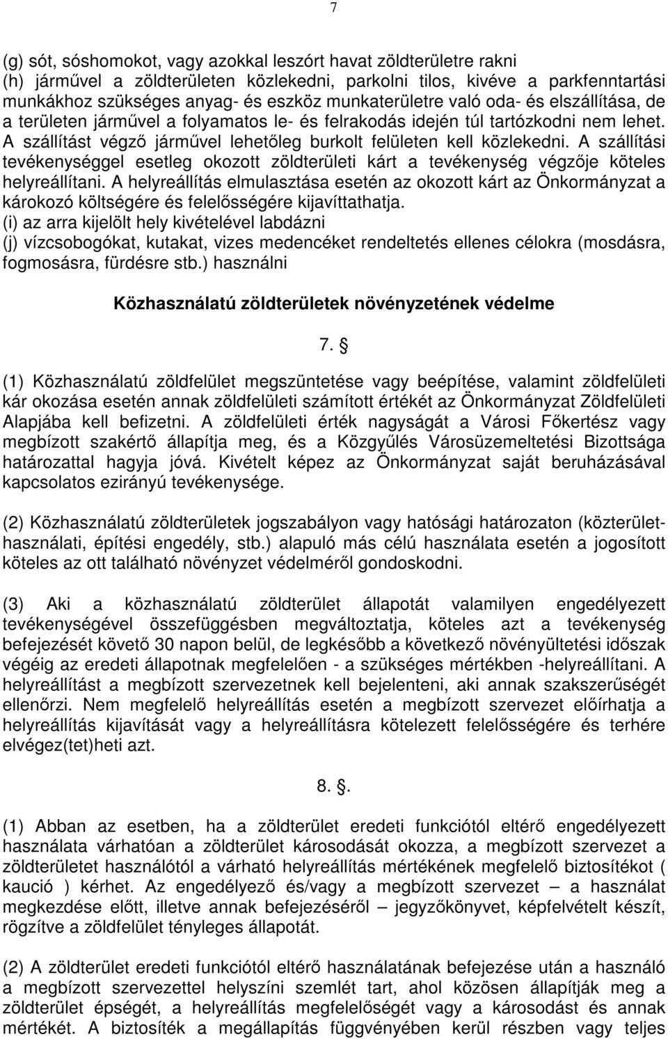 A szállítást végző járművel lehetőleg burkolt felületen kell közlekedni. A szállítási tevékenységgel esetleg okozott zöldterületi kárt a tevékenység végzője köteles helyreállítani.
