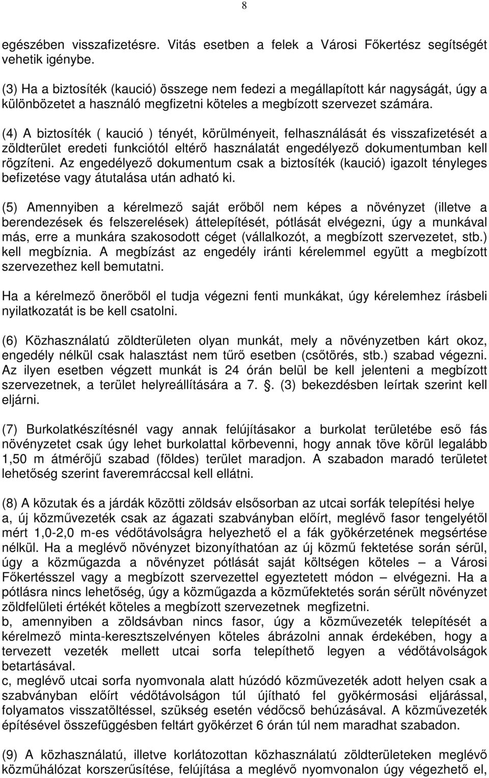 (4) A biztosíték ( kaució ) tényét, körülményeit, felhasználását és visszafizetését a zöldterület eredeti funkciótól eltérő használatát engedélyező dokumentumban kell rögzíteni.